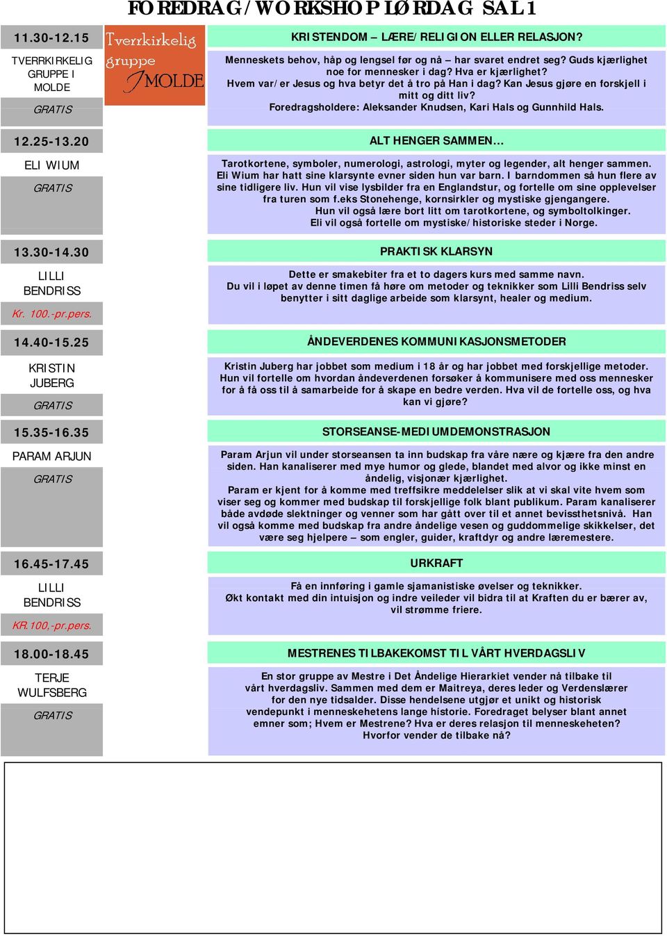 Foredragsholdere: Aleksander Knudsen, Kari Hals og Gunnhild Hals. 12.25-13.20 ALT HENGER SAMMEN ELI WIUM Tarotkortene, symboler, numerologi, astrologi, myter og legender, alt henger sammen.