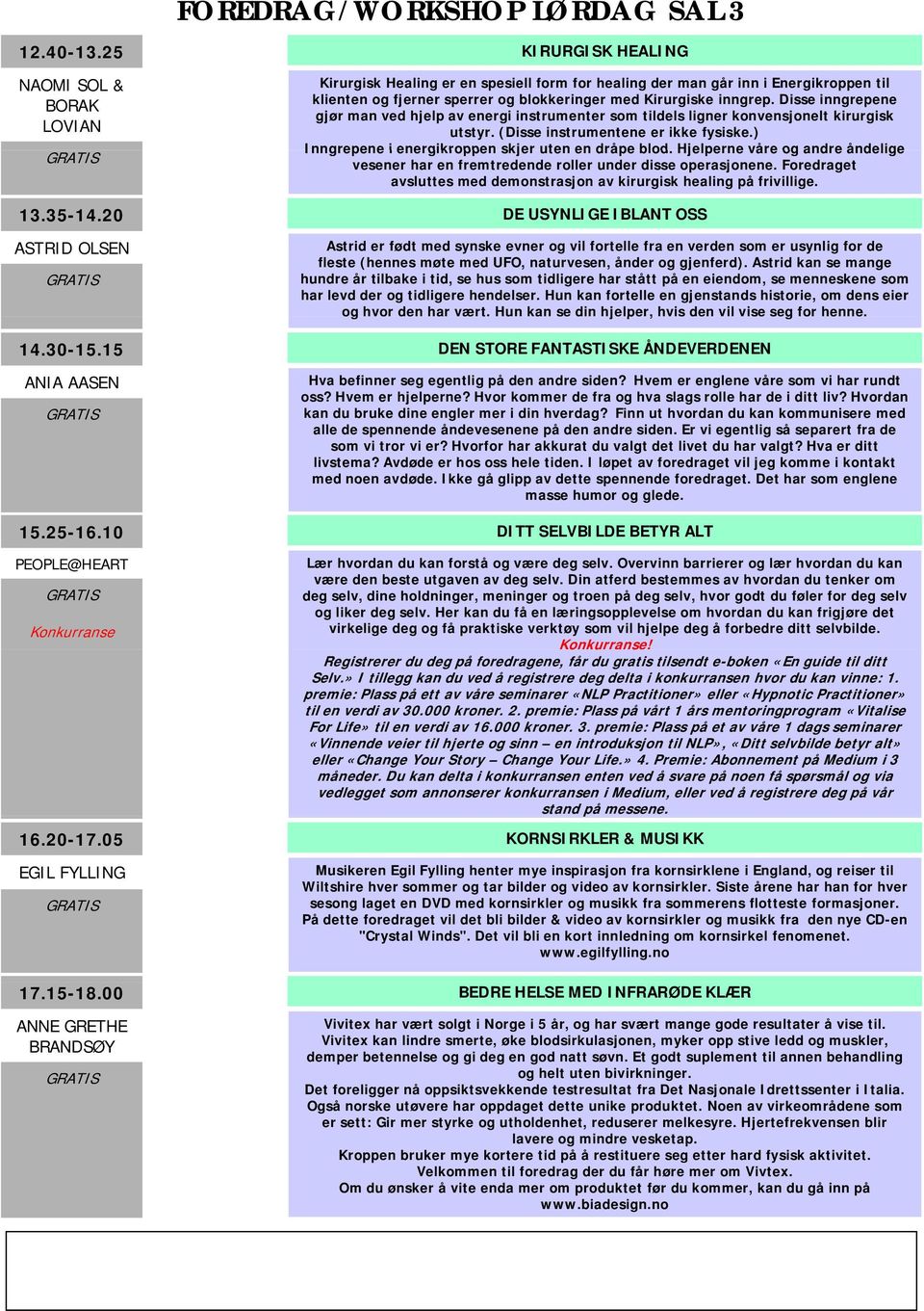 Disse inngrepene gjør man ved hjelp av energi instrumenter som tildels ligner konvensjonelt kirurgisk utstyr. (Disse instrumentene er ikke fysiske.