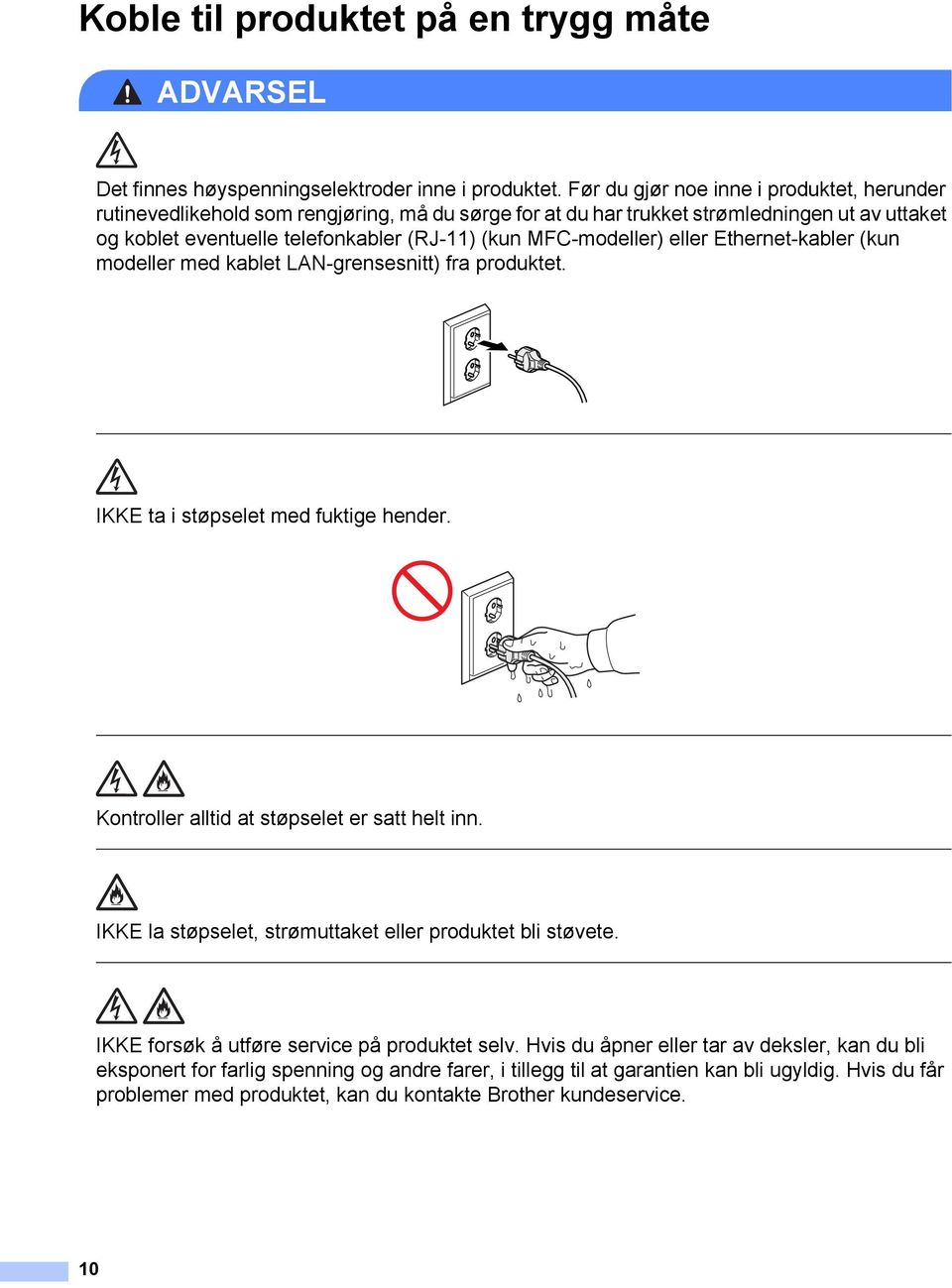 MFC-modeller) eller Ethernet-kabler (kun modeller med kablet LAN-grensesnitt) fra produktet. IKKE ta i støpselet med fuktige hender. Kontroller alltid at støpselet er satt helt inn.