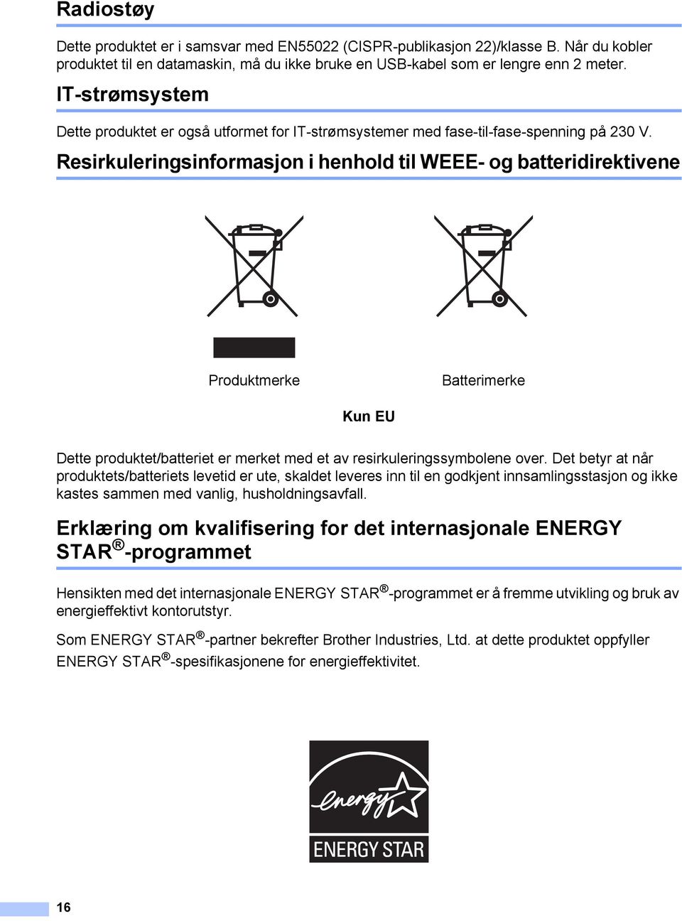 Resirkuleringsinformasjon i henhold til WEEE- og batteridirektivene1 Produktmerke Batterimerke Kun EU Dette produktet/batteriet er merket med et av resirkuleringssymbolene over.