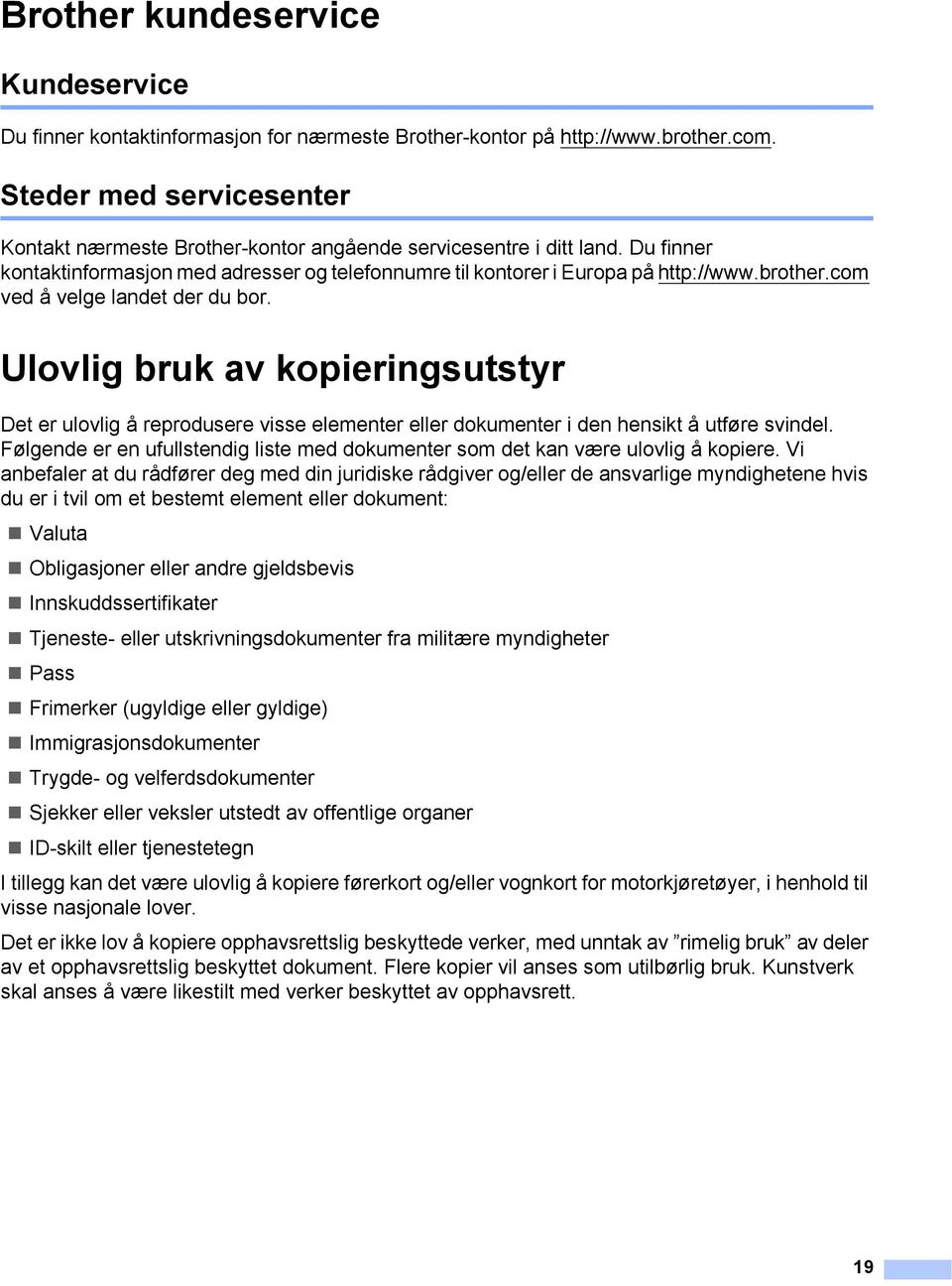 com ved å velge landet der du bor. Ulovlig bruk av kopieringsutstyr 1 Det er ulovlig å reprodusere visse elementer eller dokumenter i den hensikt å utføre svindel.