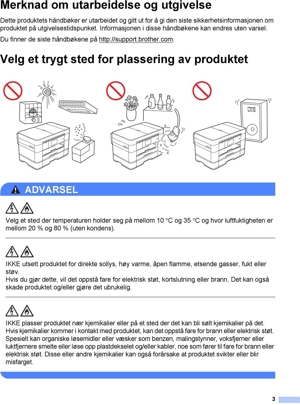 Velg et trygt sted for plassering av produktet 1 ADVARSEL Velg et sted der temperaturen holder seg på mellom 10 C og 35 C og hvor luftfuktigheten er mellom 20 % og 80 % (uten kondens).