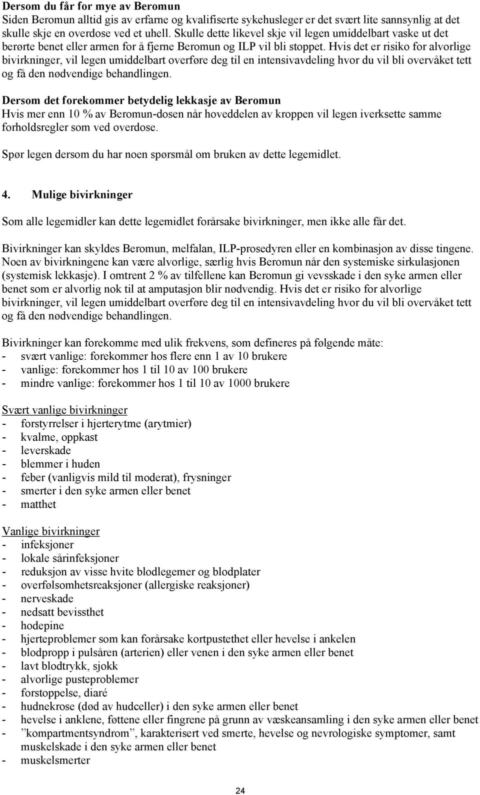 Hvis det er risiko for alvorlige bivirkninger, vil legen umiddelbart overføre deg til en intensivavdeling hvor du vil bli overvåket tett og få den nødvendige behandlingen.