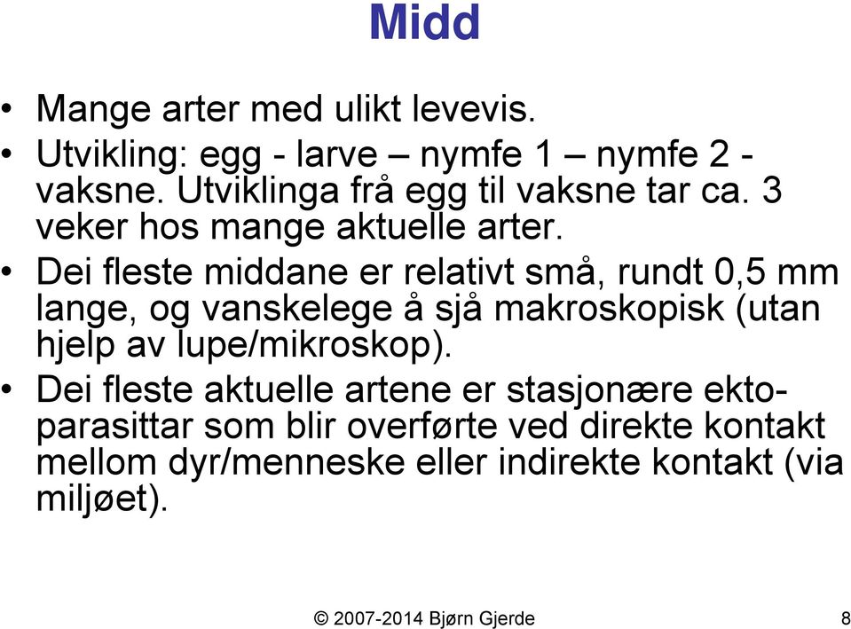 Dei fleste middane er relativt små, rundt 0,5 mm lange, og vanskelege å sjå makroskopisk (utan hjelp av