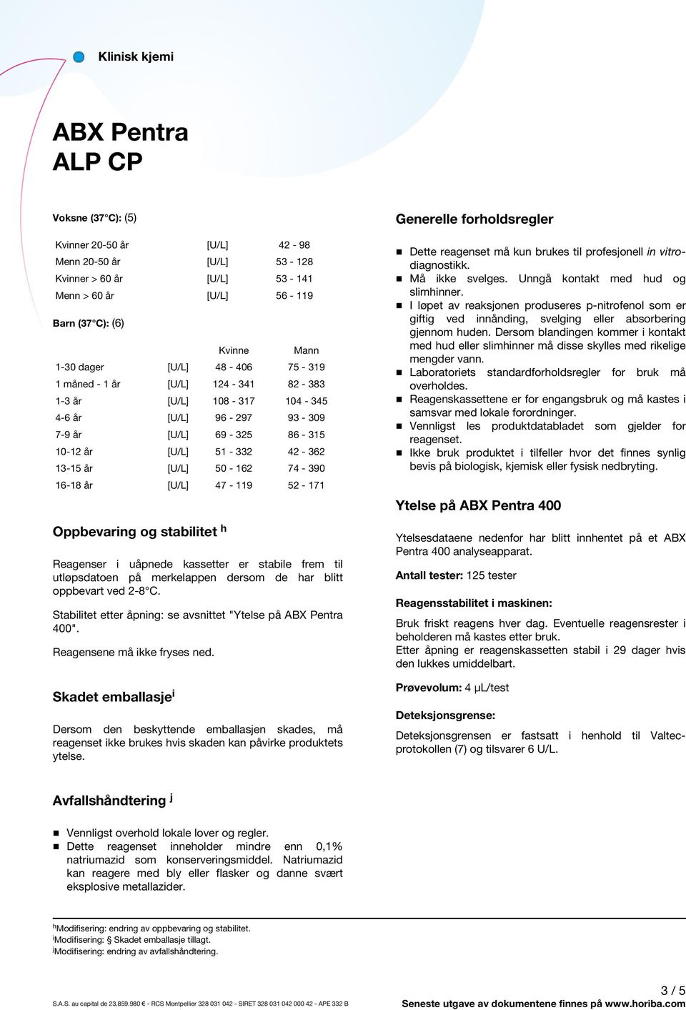 Oppbevaring og stabilitet h Reagenser i uåpnede kassetter er stabile frem til utløpsdatoen på merkelappen dersom de har blitt oppbevart ved 2-8 C.