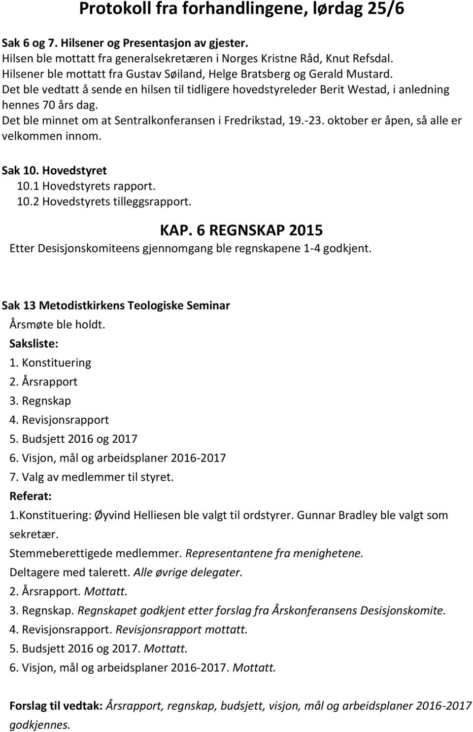 Det ble minnet om at Sentralkonferansen i Fredrikstad, 19.-23. oktober er åpen, så alle er velkommen innom. Sak 10. Hovedstyret 10.1 Hovedstyrets rapport. 10.2 Hovedstyrets tilleggsrapport. KAP.
