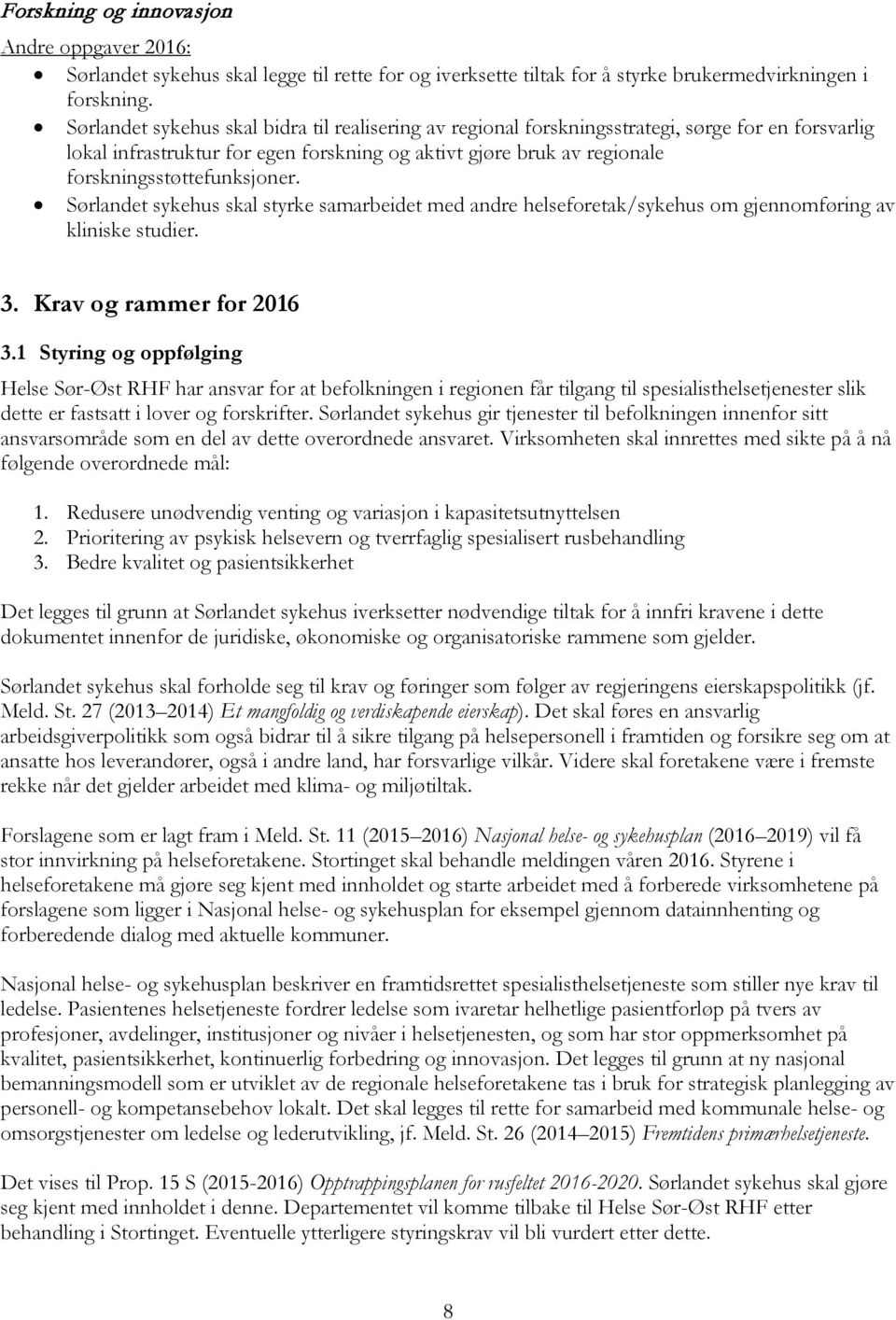 forskningsstøttefunksjoner. Sørlandet sykehus skal styrke samarbeidet med andre helseforetak/sykehus om gjennomføring av kliniske studier. 3. Krav og rammer for 2016 3.