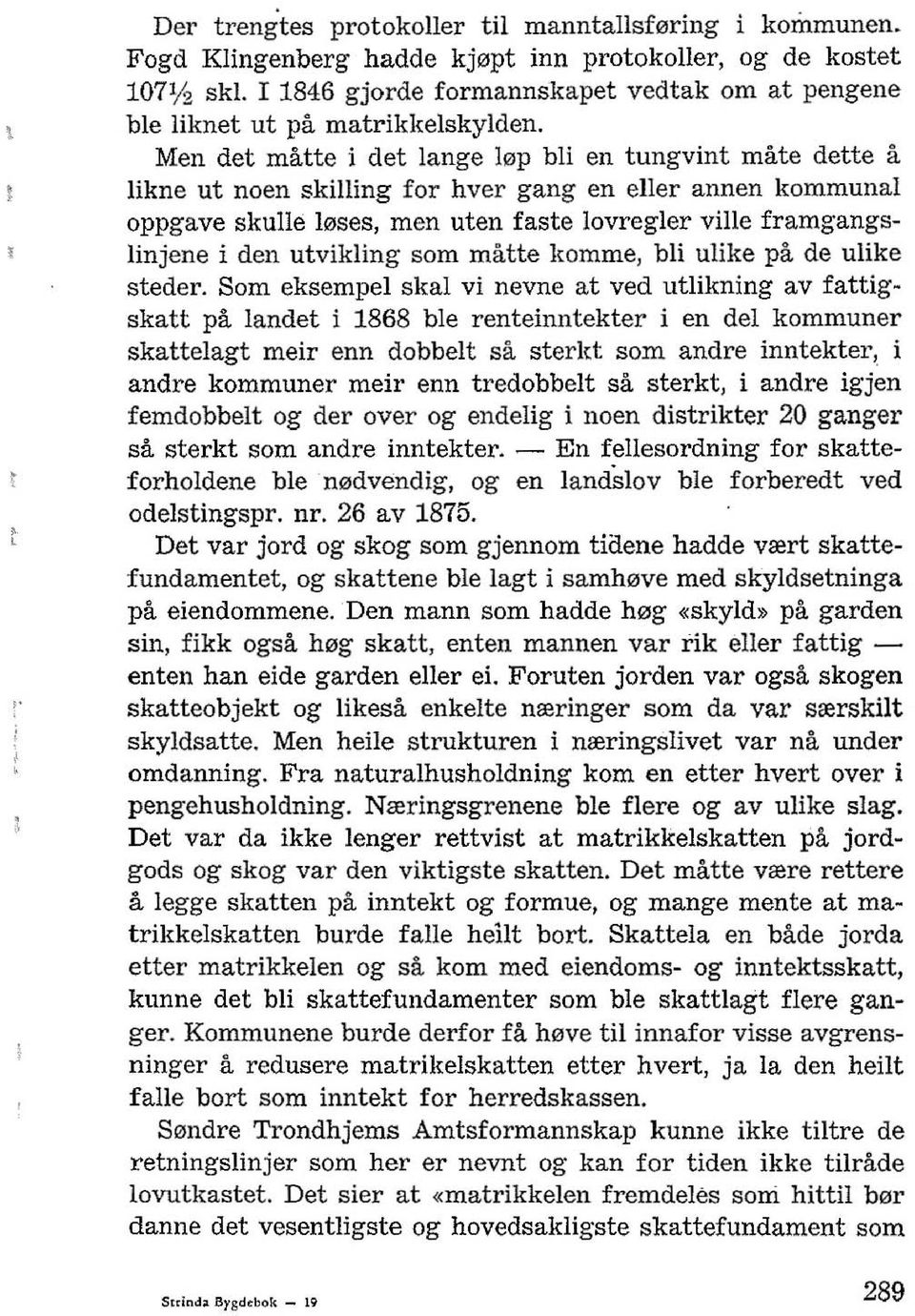 Men det matte i det lange I"p bli en tungvint mate dette a likne ut noen skilling for hver gang en eller annen kommunal oppgave skulle I"ses, men uten faste lovregler ville framgangslinjene i den