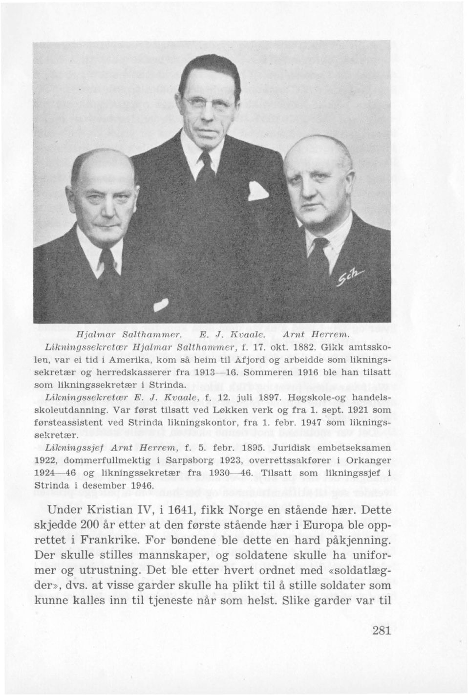 Likningssekret cer E. J. K vaale, f. 12. juli 1897. H0gskole-og handelsskoleutdanning. Var f0rst tilsatt ved L0kken verk og fra 1. sept. 1921 som f0rsteassistent ved Strinda likningskontor, fra 1.