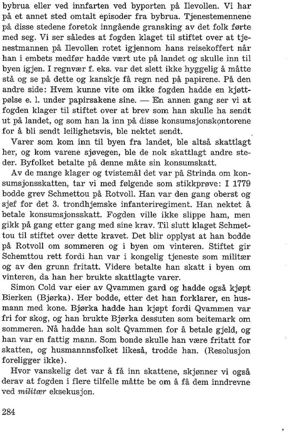 I regnvrer f. eks. var det slett ikke hyggelig a matte sta og se pa dette og kanskje fa regn ned pa papirene. Pa den andre side: Hvem kunne vite om ikke fogden hadde en kj0ttp0lse e. 1.