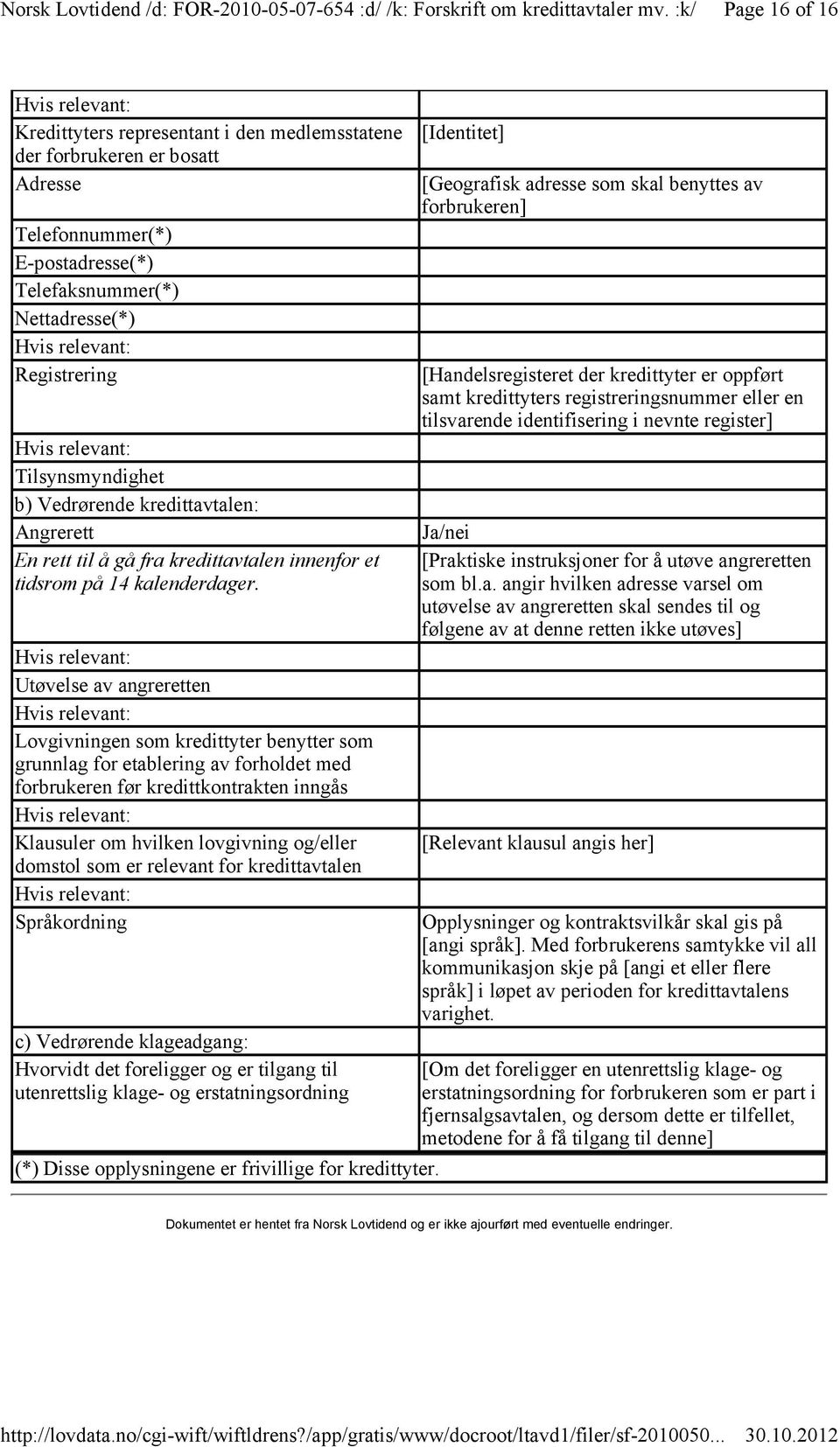 Utøvelse av angreretten Lovgivningen som kredittyter benytter som grunnlag for etablering av forholdet med forbrukeren før kredittkontrakten inngås Klausuler om hvilken lovgivning og/eller domstol