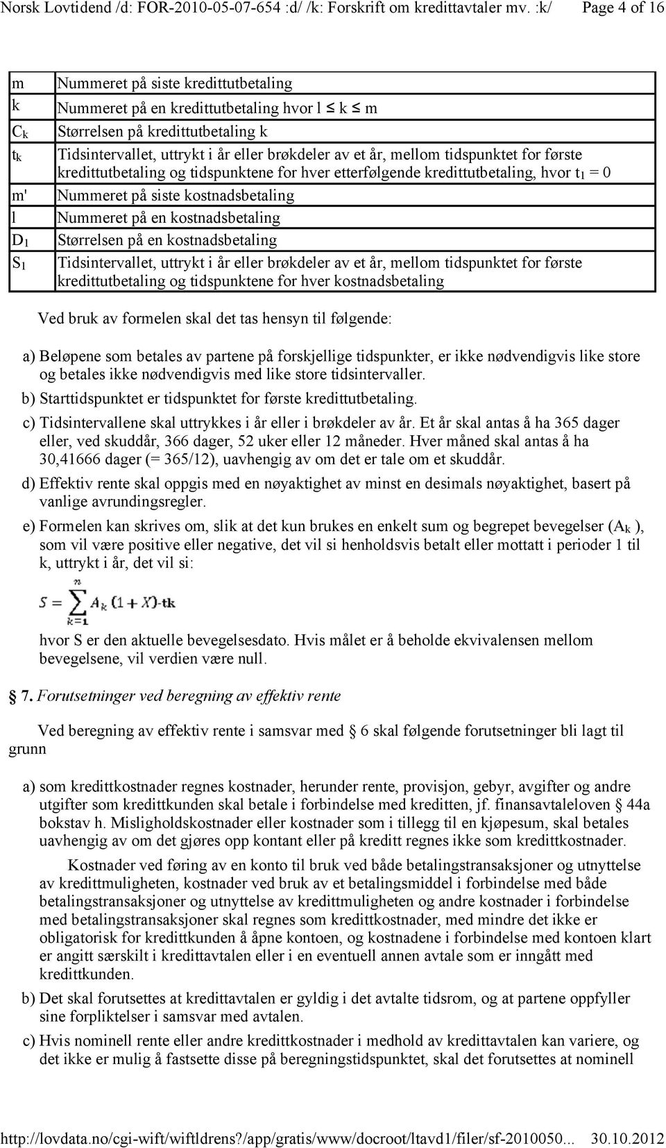 Størrelsen på en kostnadsbetaling Tidsintervallet, uttrykt i år eller brøkdeler av et år, mellom tidspunktet for første kredittutbetaling og tidspunktene for hver kostnadsbetaling Ved bruk av