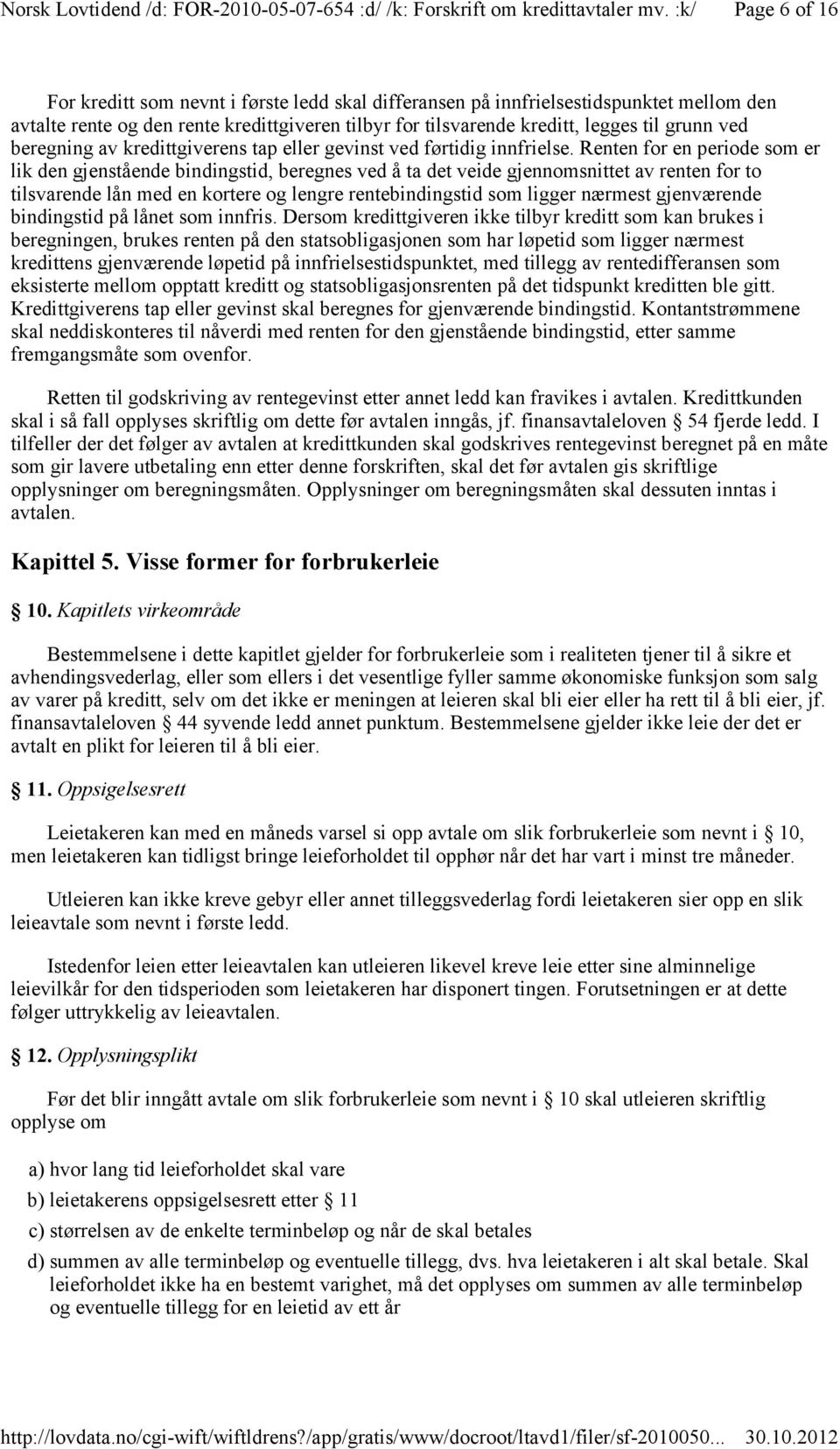 Renten for en periode som er lik den gjenstående bindingstid, beregnes ved å ta det veide gjennomsnittet av renten for to tilsvarende lån med en kortere og lengre rentebindingstid som ligger nærmest