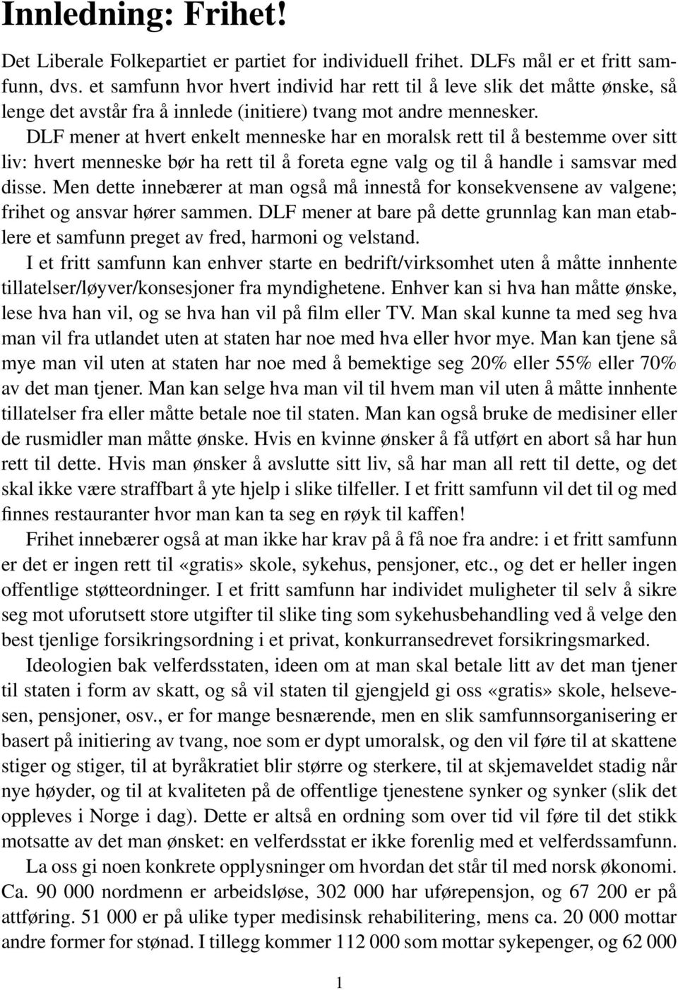 DLF mener at hvert enkelt menneske har en moralsk rett til å bestemme over sitt liv: hvert menneske bør ha rett til å foreta egne valg og til å handle i samsvar med disse.