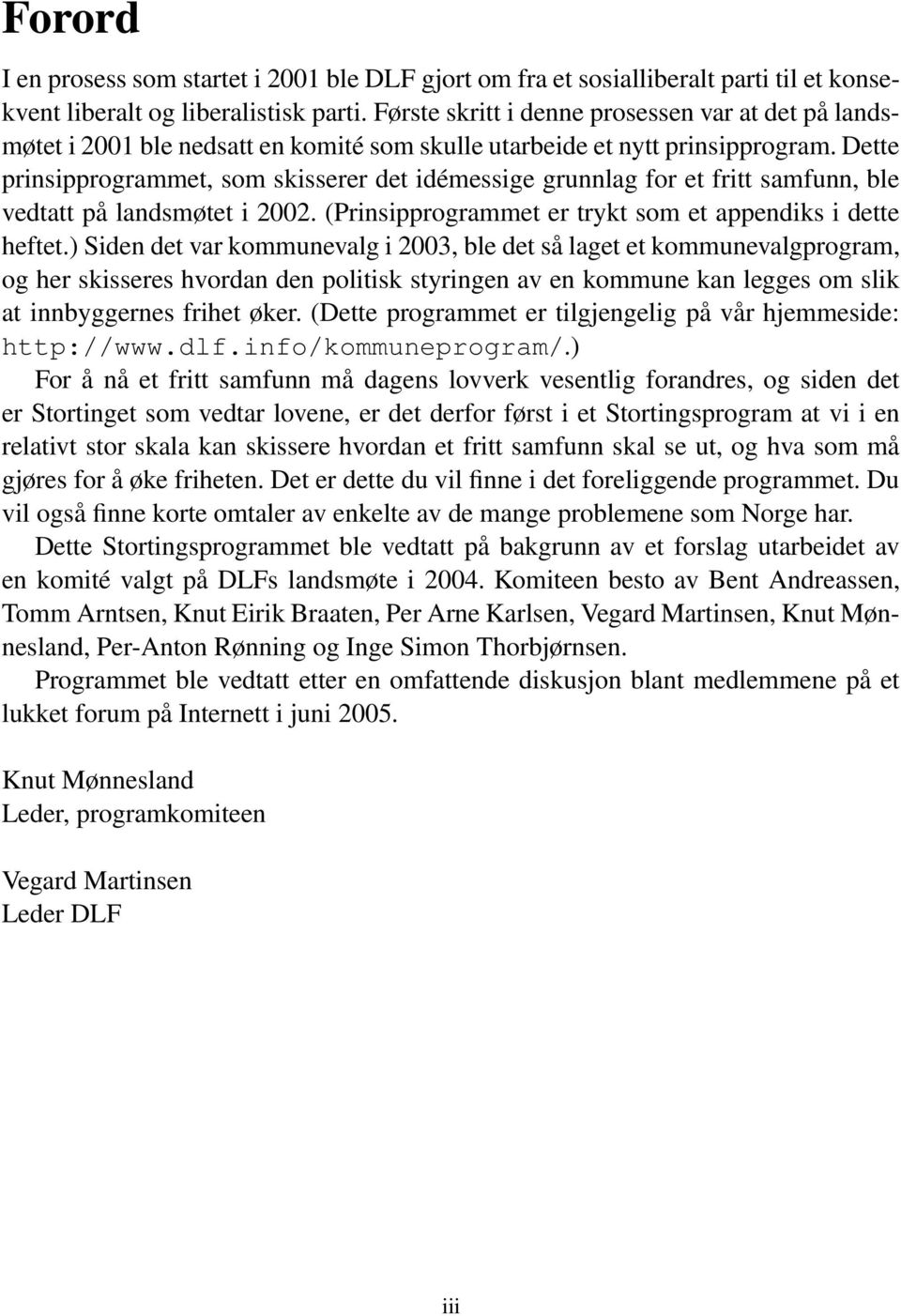 Dette prinsipprogrammet, som skisserer det idémessige grunnlag for et fritt samfunn, ble vedtatt på landsmøtet i 2002. (Prinsipprogrammet er trykt som et appendiks i dette heftet.