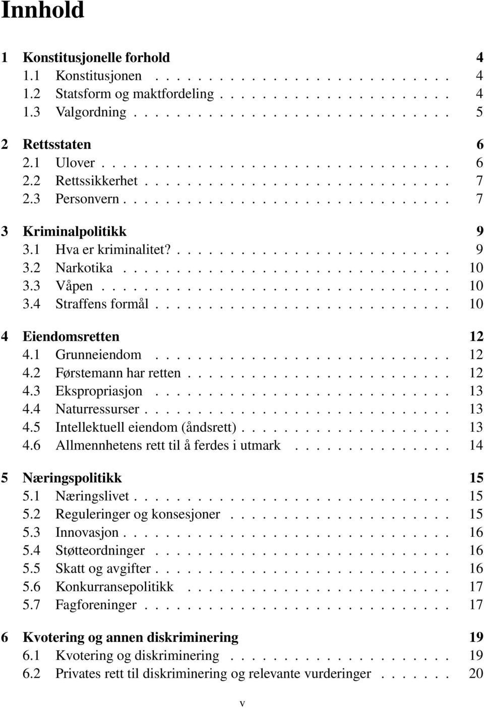 .............................. 10 3.3 Våpen................................. 10 3.4 Straffens formål............................ 10 4 Eiendomsretten 12 4.1 Grunneiendom............................ 12 4.2 Førstemann har retten.