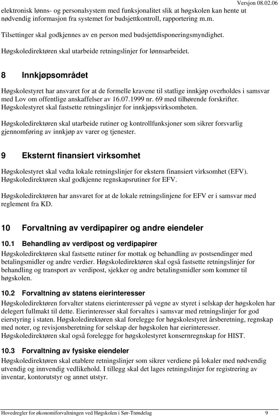 8 Innkjøpsområdet Høgskolestyret har ansvaret for at de formelle kravene til statlige innkjøp overholdes i samsvar med Lov om offentlige anskaffelser av 16.07.1999 nr. 69 med tilhørende forskrifter.