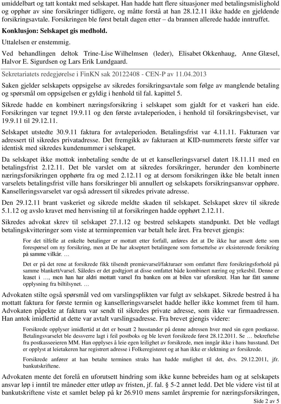 Ved behandlingen deltok Trine-Lise Wilhelmsen (leder), Elisabet Okkenhaug, Anne Glæsel, Halvor E. Sigurdsen og Lars Erik Lundgaard. Sekretariatets redegjørelse i FinKN sak 20122408 - CEN-P av 11.04.