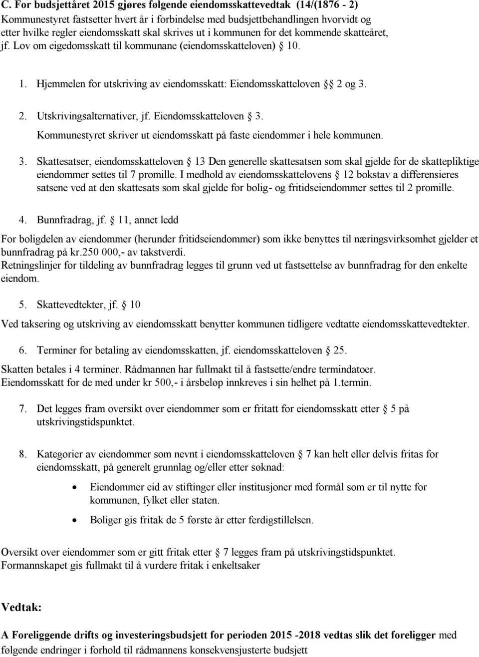 og 3. 2. Utskrivingsalternativer, jf. Eiendomsskatteloven 3. Kommunestyret skriver ut eiendomsskatt på faste eiendommer i hele kommunen. 3. Skattesatser, eiendomsskatteloven 13 Den generelle skattesatsen som skal gjelde for de skattepliktige eiendommer settes til 7 promille.