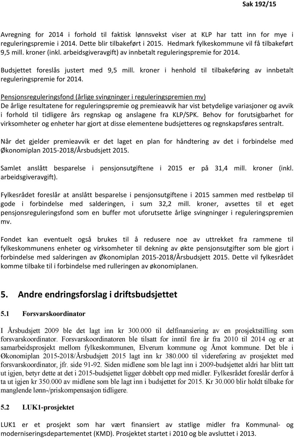 kroner i henhold til tilbakeføring av innbetalt reguleringspremie for 2014.