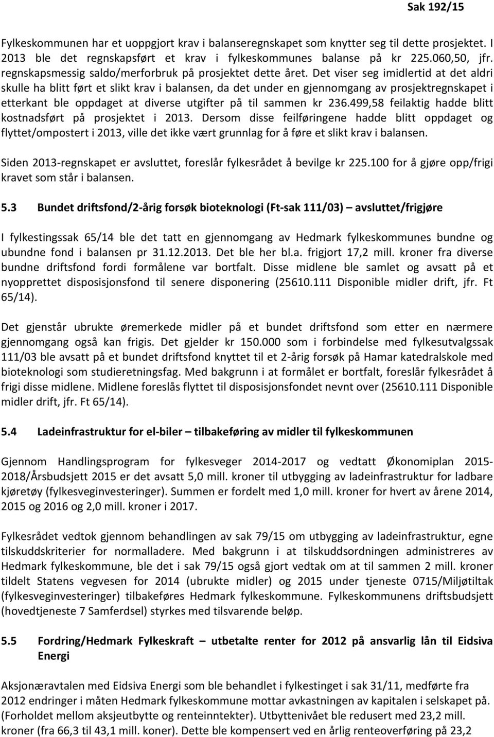 Det viser seg imidlertid at det aldri skulle ha blitt ført et slikt krav i balansen, da det under en gjennomgang av prosjektregnskapet i etterkant ble oppdaget at diverse utgifter på til sammen kr