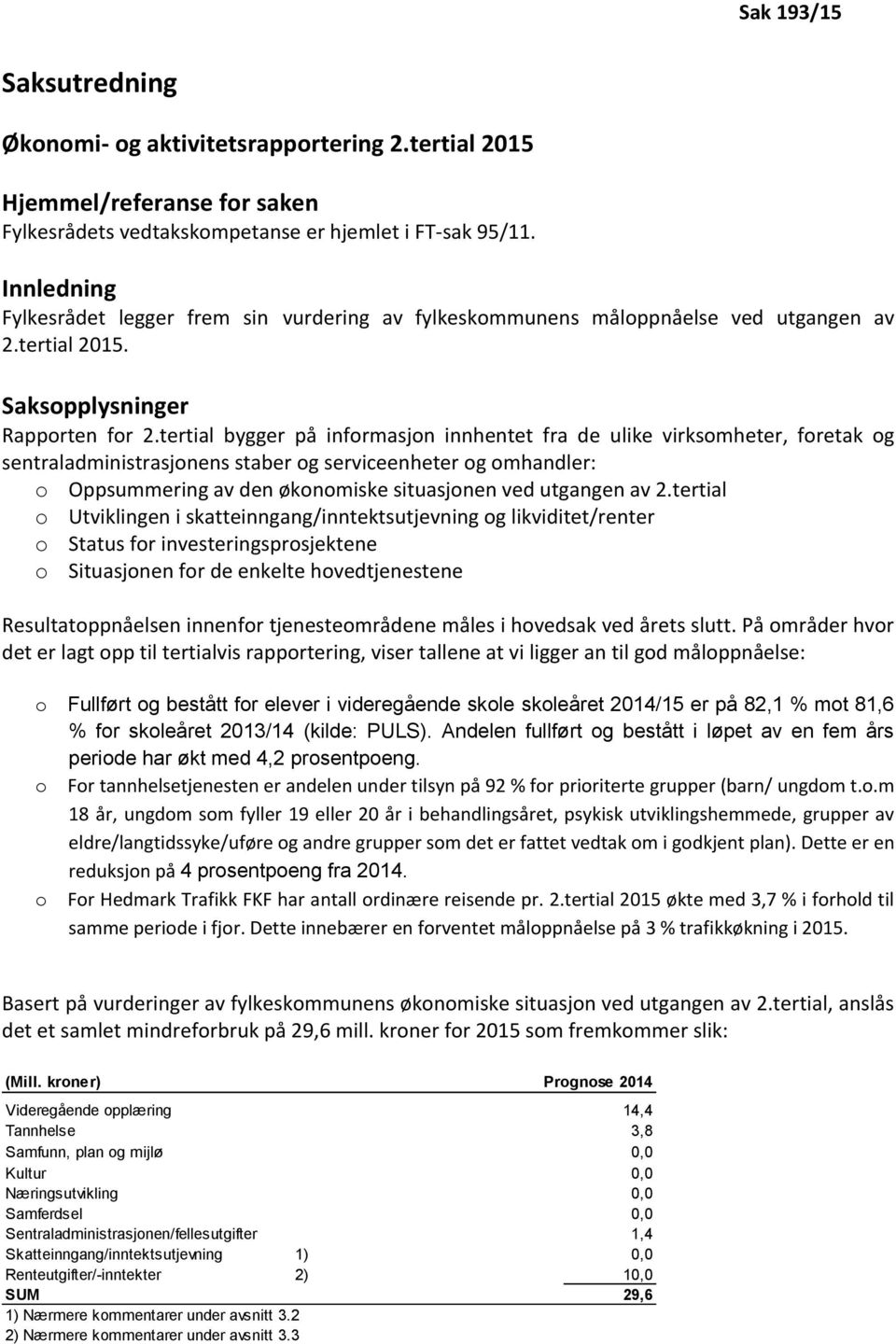 tertial bygger på informasjon innhentet fra de ulike virksomheter, foretak og sentraladministrasjonens staber og serviceenheter og omhandler: o Oppsummering av den økonomiske situasjonen ved utgangen