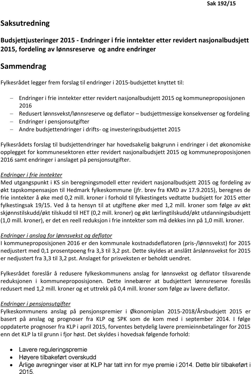 budsjettmessige konsekvenser og fordeling Endringer i pensjonsutgifter Andre budsjettendringer i drifts- og investeringsbudsjettet 2015 Fylkesrådets forslag til budsjettendringer har hovedsakelig