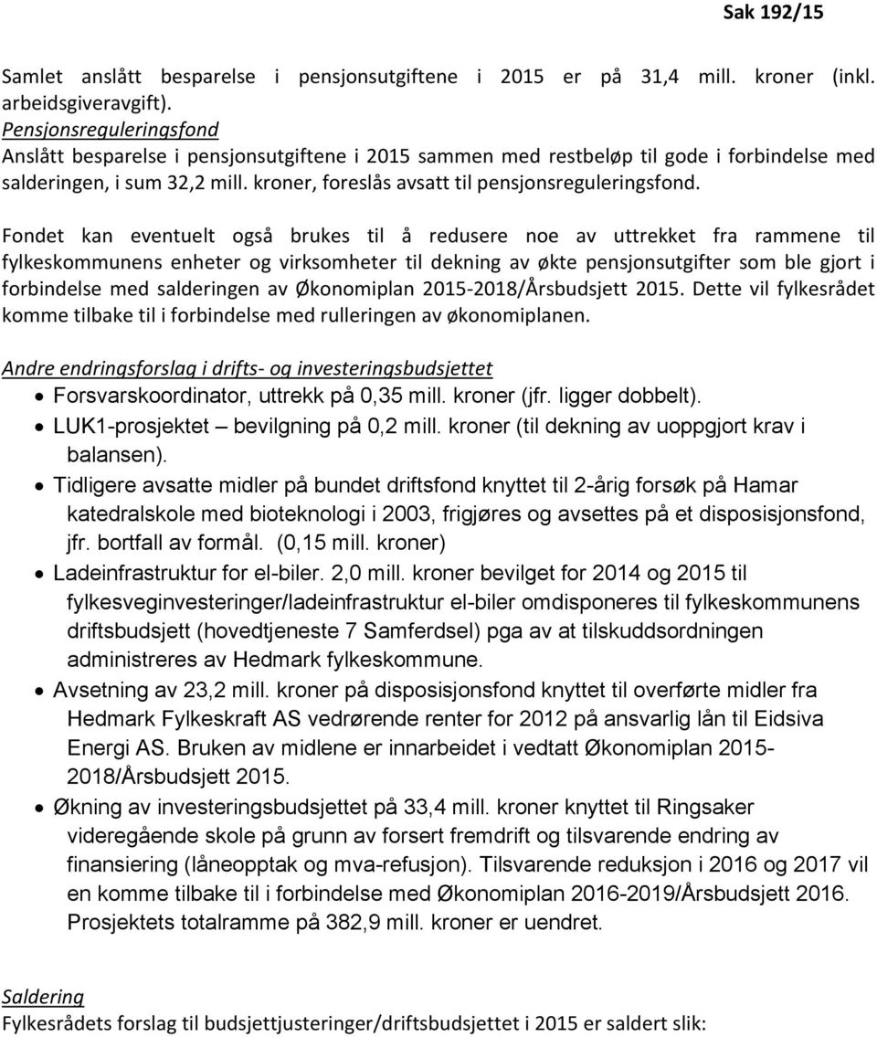 Fondet kan eventuelt også brukes til å redusere noe av uttrekket fra rammene til fylkeskommunens enheter og virksomheter til dekning av økte pensjonsutgifter som ble gjort i forbindelse med