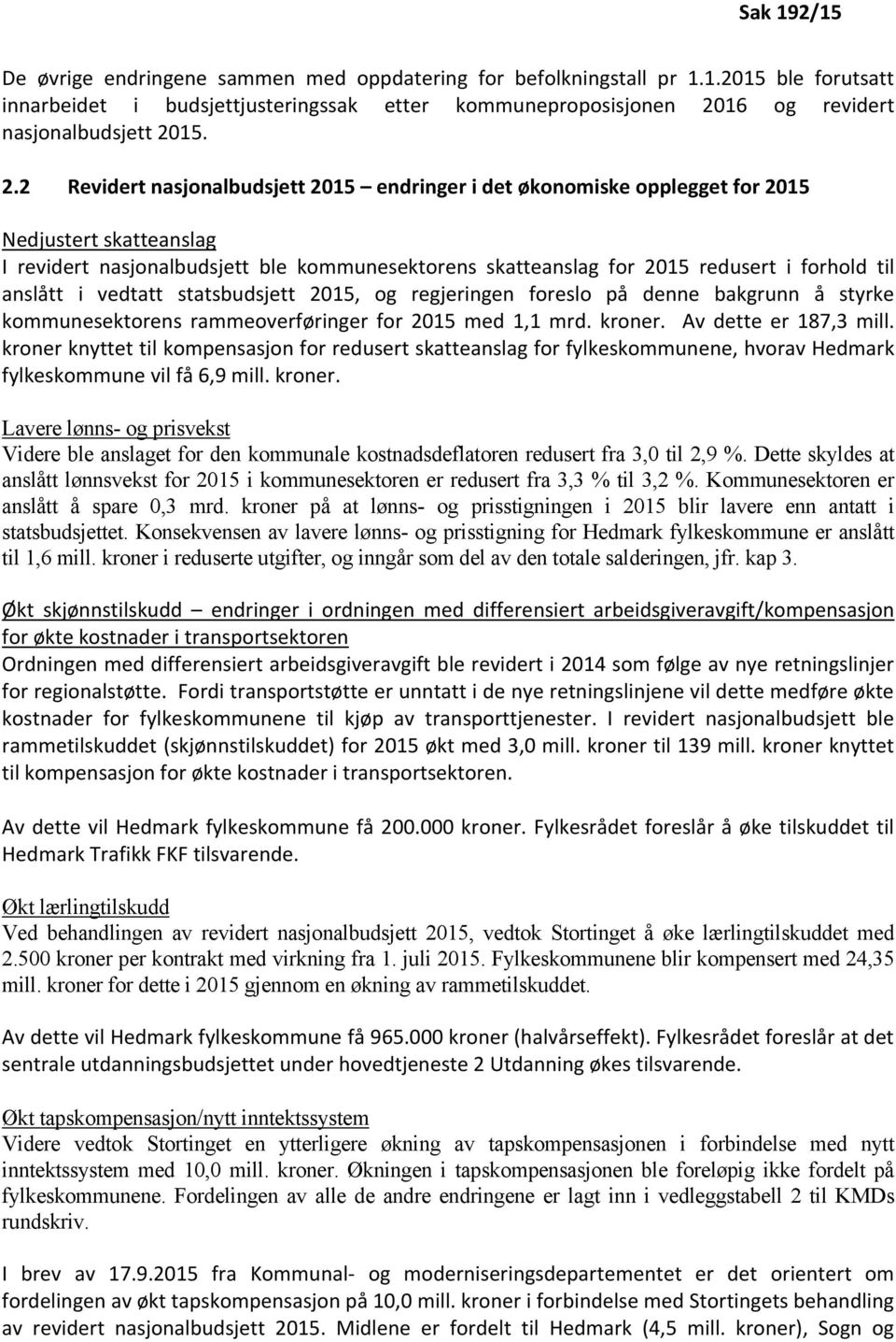 anslått i vedtatt statsbudsjett 2015, og regjeringen foreslo på denne bakgrunn å styrke kommunesektorens rammeoverføringer for 2015 med 1,1 mrd. kroner. Av dette er 187,3 mill.