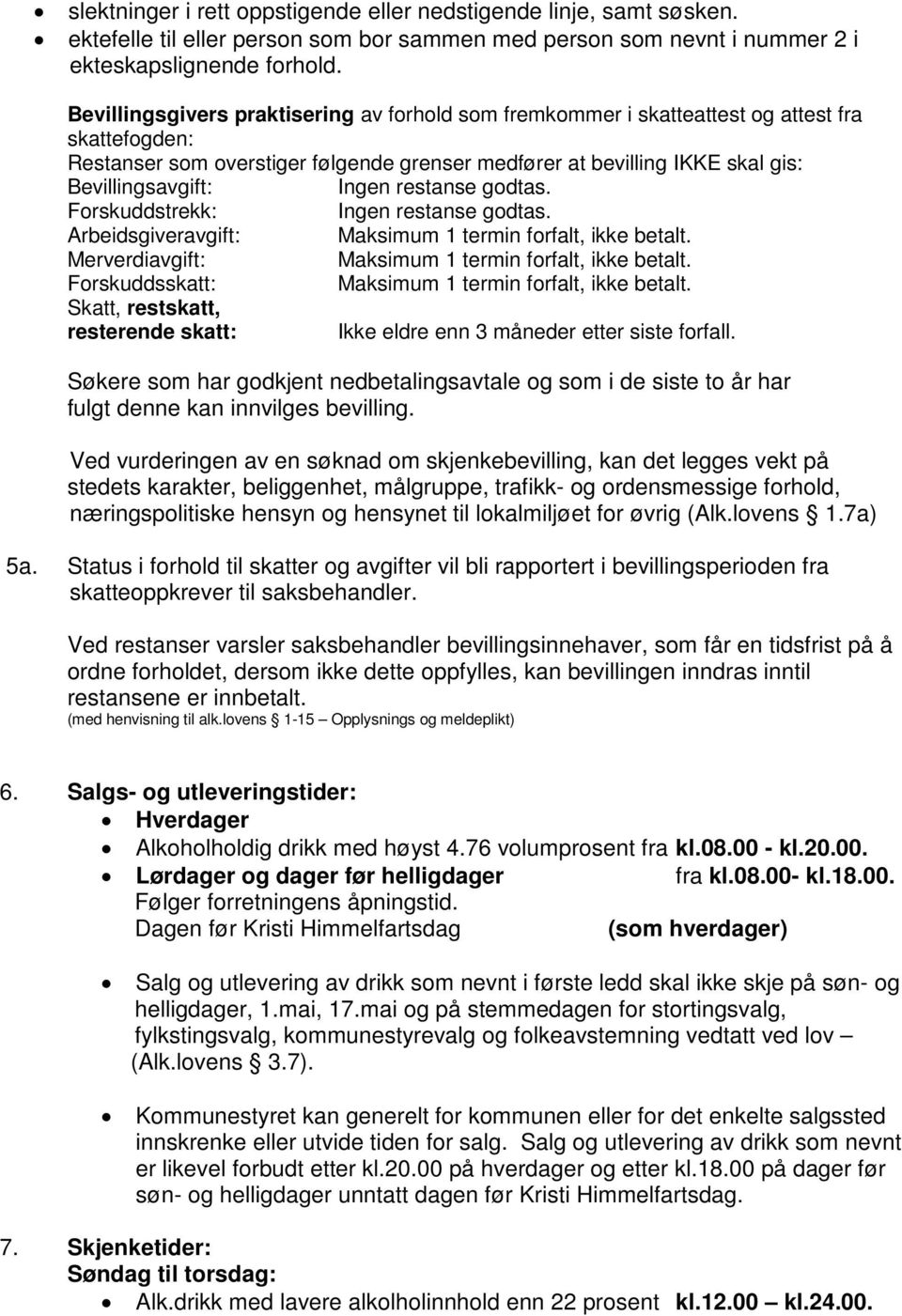 Ingen restanse godtas. Forskuddstrekk: Ingen restanse godtas. Arbeidsgiveravgift: Maksimum 1 termin forfalt, ikke betalt. Merverdiavgift: Maksimum 1 termin forfalt, ikke betalt.