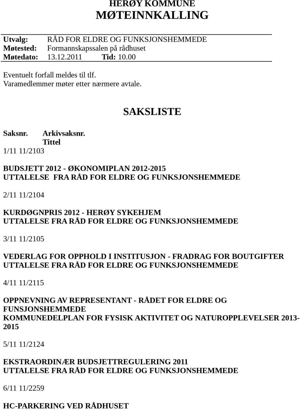 Tittel 1/11 11/2103 SAKSLISTE BUDSJETT 2012 - ØKONOMIPLAN 2012-2015 UTTALELSE FRA RÅD FOR ELDRE OG FUNKSJONSHEMMEDE 2/11 11/2104 KURDØGNPRIS 2012 - HERØY SYKEHJEM UTTALELSE FRA RÅD FOR ELDRE OG