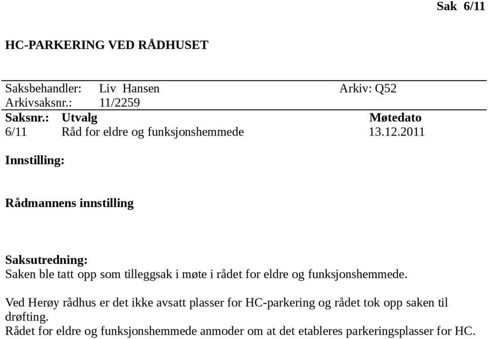 2011 Innstilling: Rådmannens innstilling Saksutredning: Saken ble tatt opp som tilleggsak i møte i rådet for eldre og