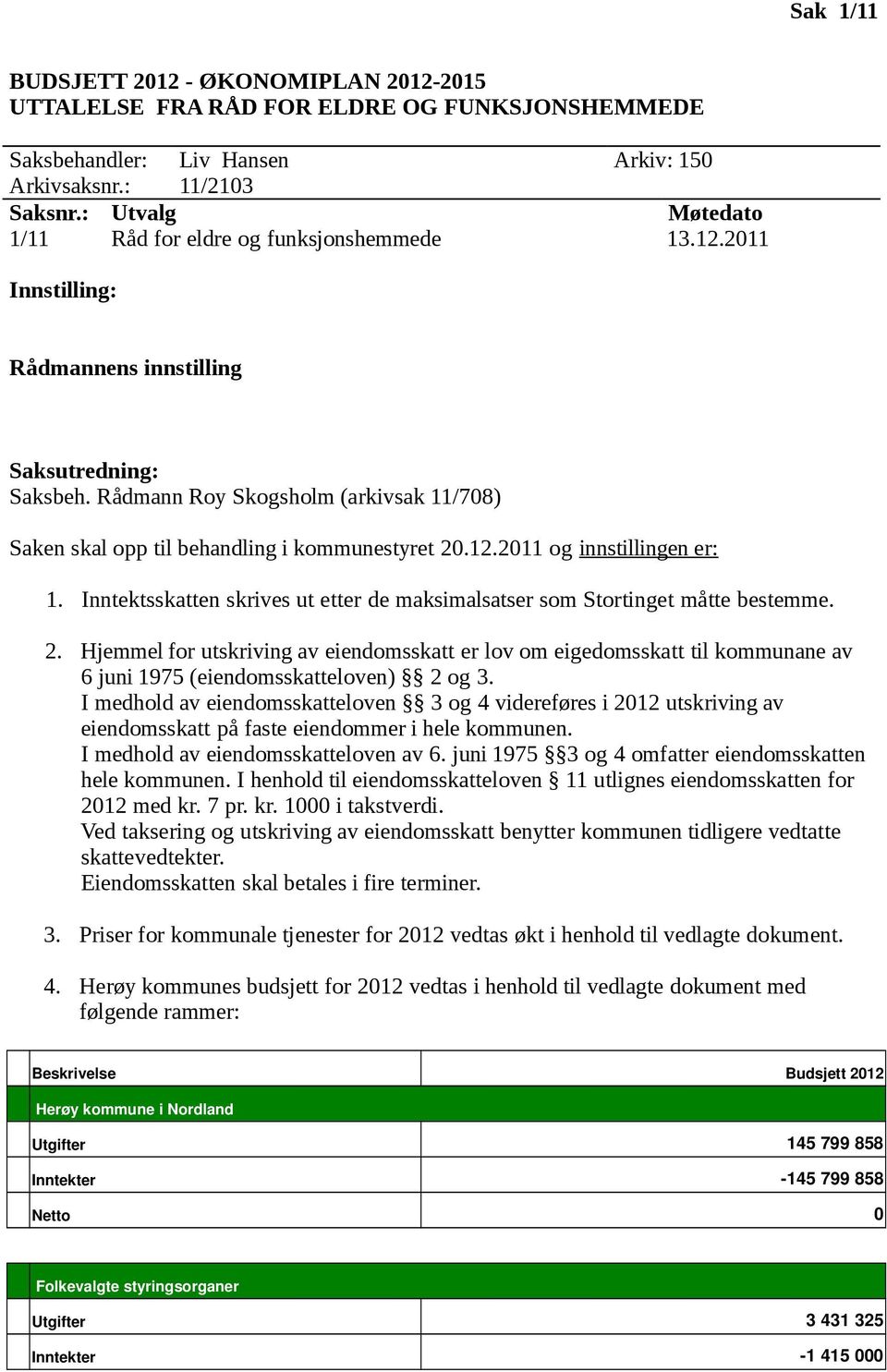 Rådmann Roy Skogsholm (arkivsak 11/708) Saken skal opp til behandling i kommunestyret 20.12.2011 og innstillingen er: 1.