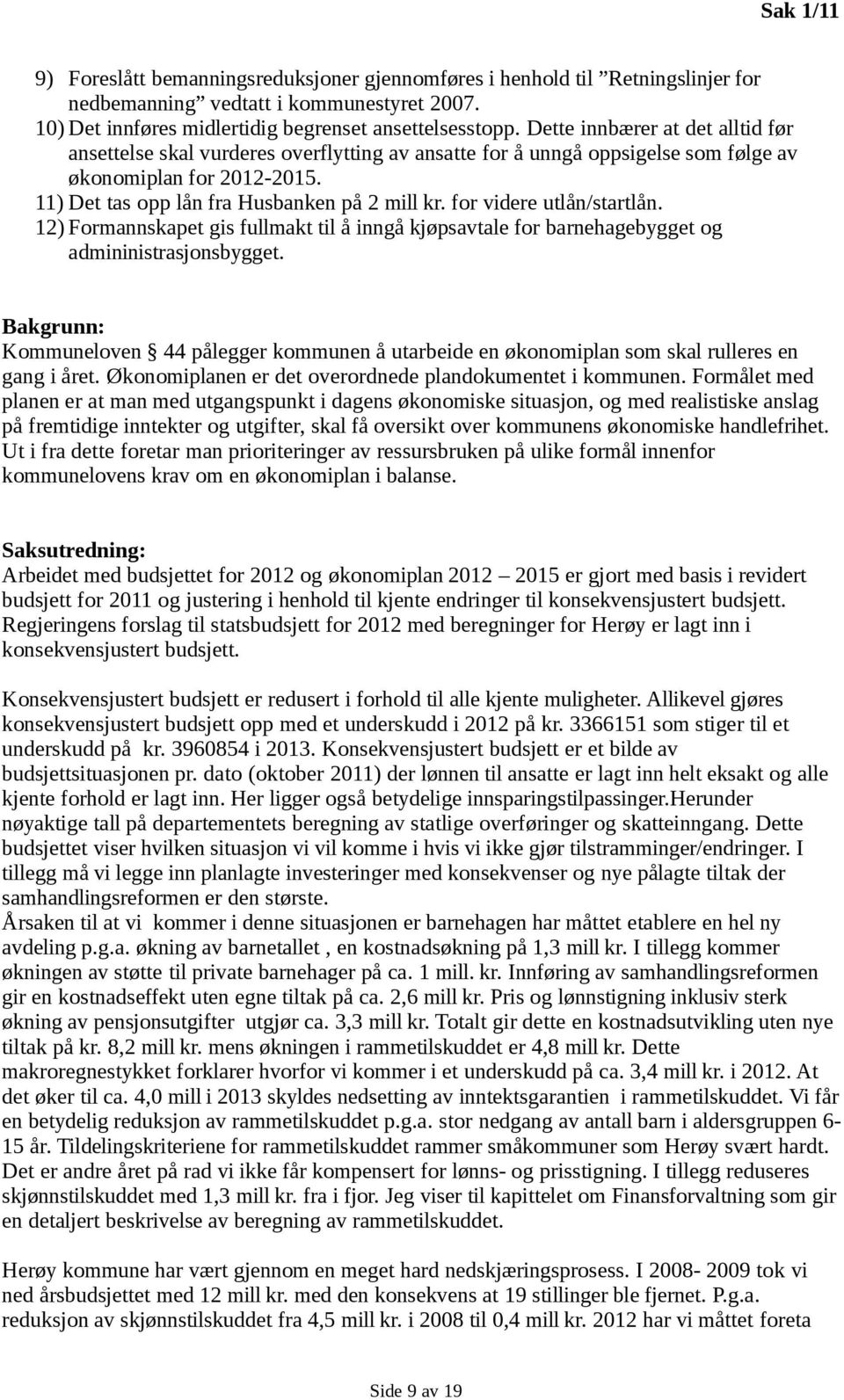 for videre utlån/startlån. 12) Formannskapet gis fullmakt til å inngå kjøpsavtale for barnehagebygget og admininistrasjonsbygget.