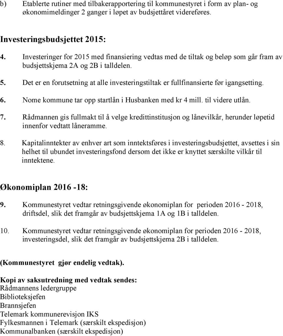 Det er en forutsetning at alle investeringstiltak er fullfinansierte før igangsetting. 6. Nome kommune tar opp startlån i Husbanken med kr 4 mill. til videre utlån. 7.