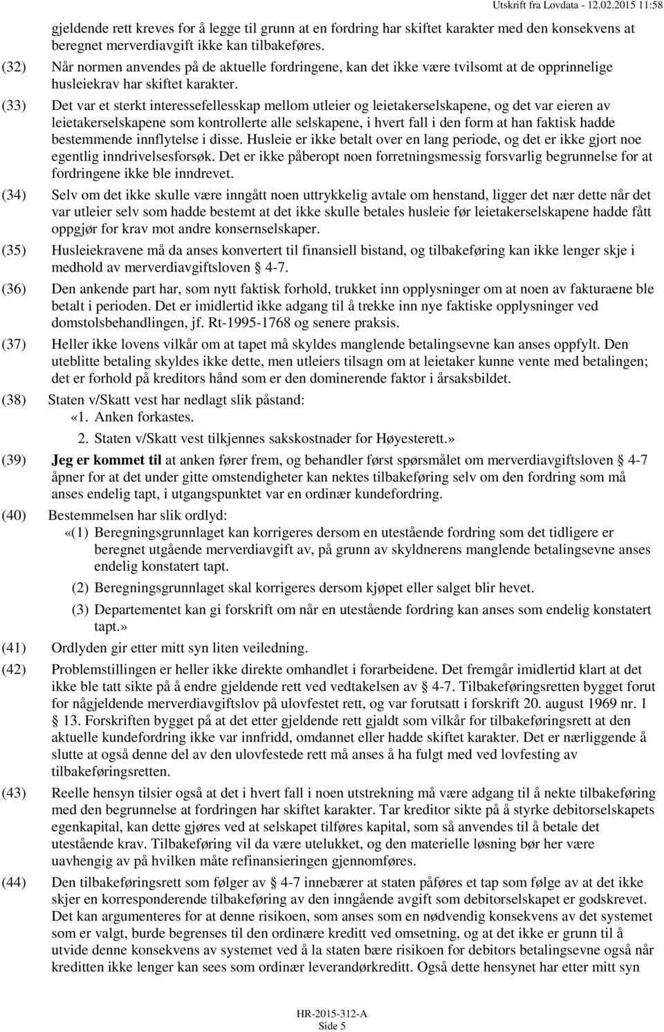 (33) Det var et sterkt interessefellesskap mellom utleier og leietakerselskapene, og det var eieren av leietakerselskapene som kontrollerte alle selskapene, i hvert fall i den form at han faktisk