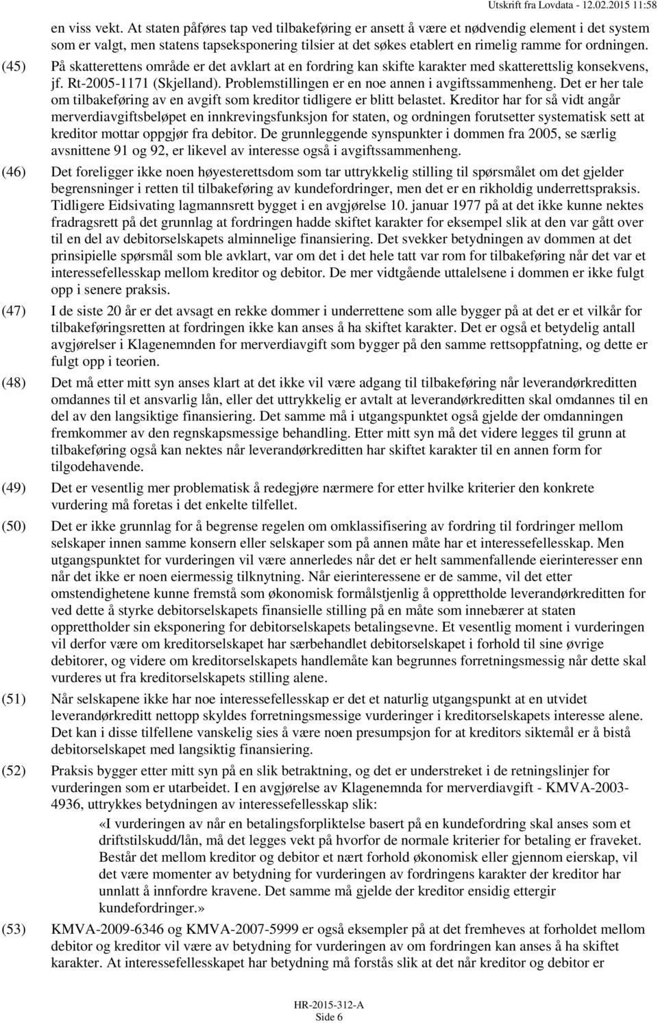 (45) På skatterettens område er det avklart at en fordring kan skifte karakter med skatterettslig konsekvens, jf. Rt-2005-1171 (Skjelland). Problemstillingen er en noe annen i avgiftssammenheng.