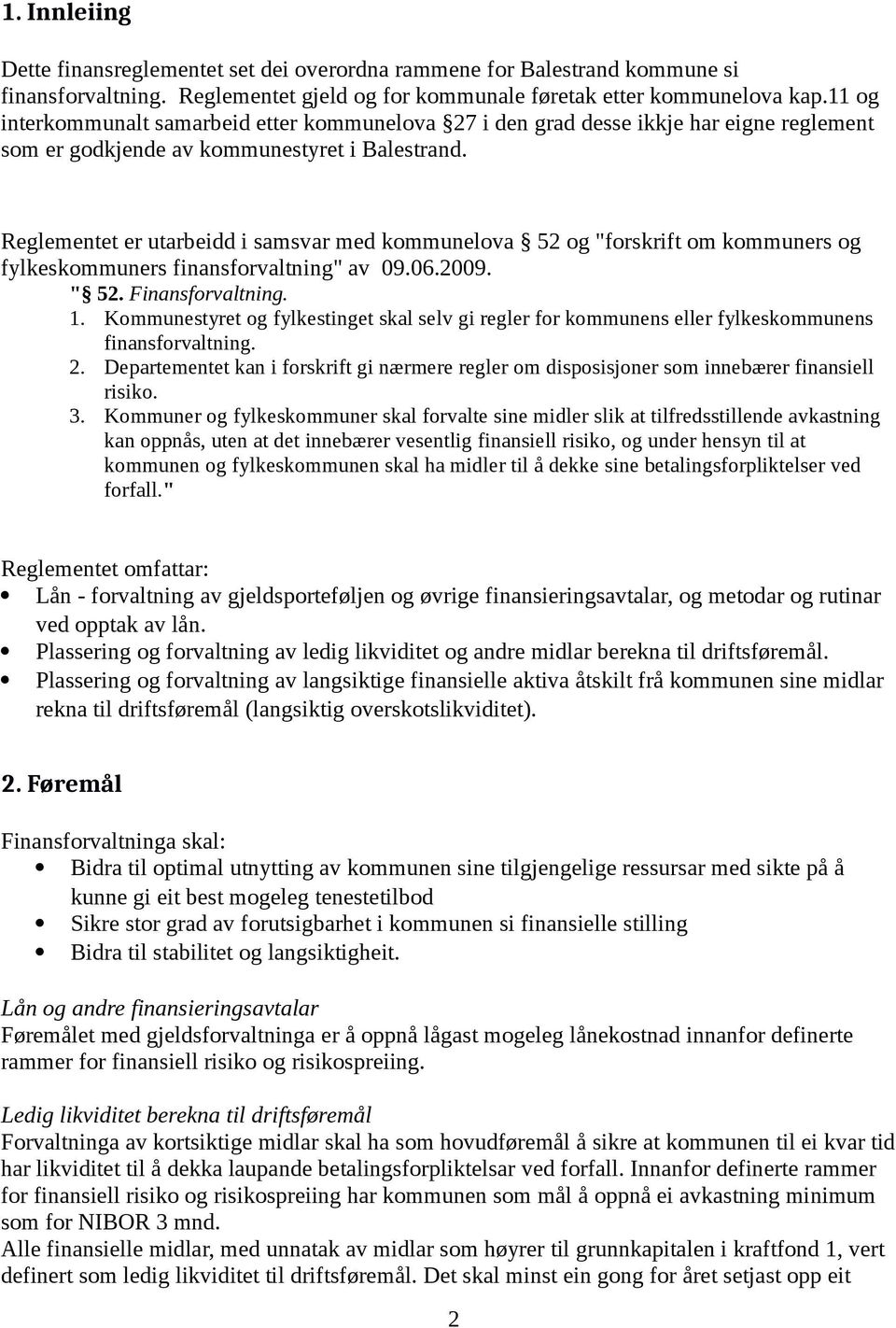 Reglementet er utarbeidd i samsvar med kommunelova 52 og "forskrift om kommuners og fylkeskommuners finansforvaltning" av 09.06.2009. " 52. Finansforvaltning. 1.