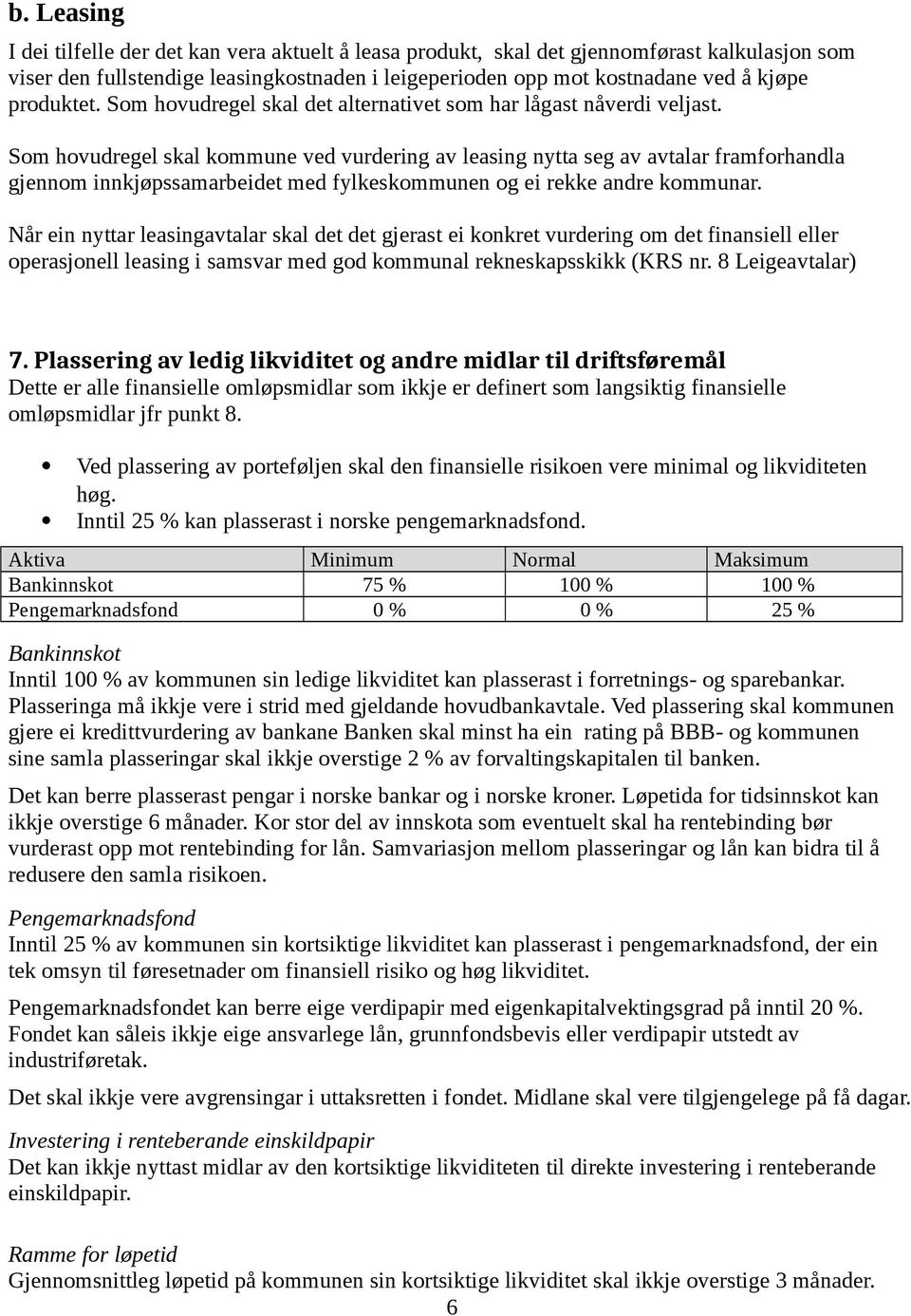 Som hovudregel skal kommune ved vurdering av leasing nytta seg av avtalar framforhandla gjennom innkjøpssamarbeidet med fylkeskommunen og ei rekke andre kommunar.