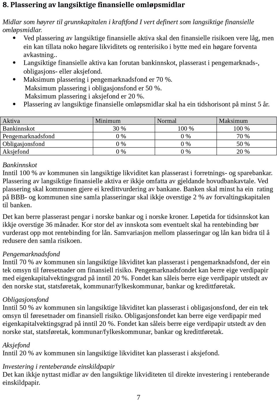 . Langsiktige finansielle aktiva kan forutan bankinnskot, plasserast i pengemarknads-, obligasjons- eller aksjefond. Maksimum plassering i pengemarknadsfond er 70 %.