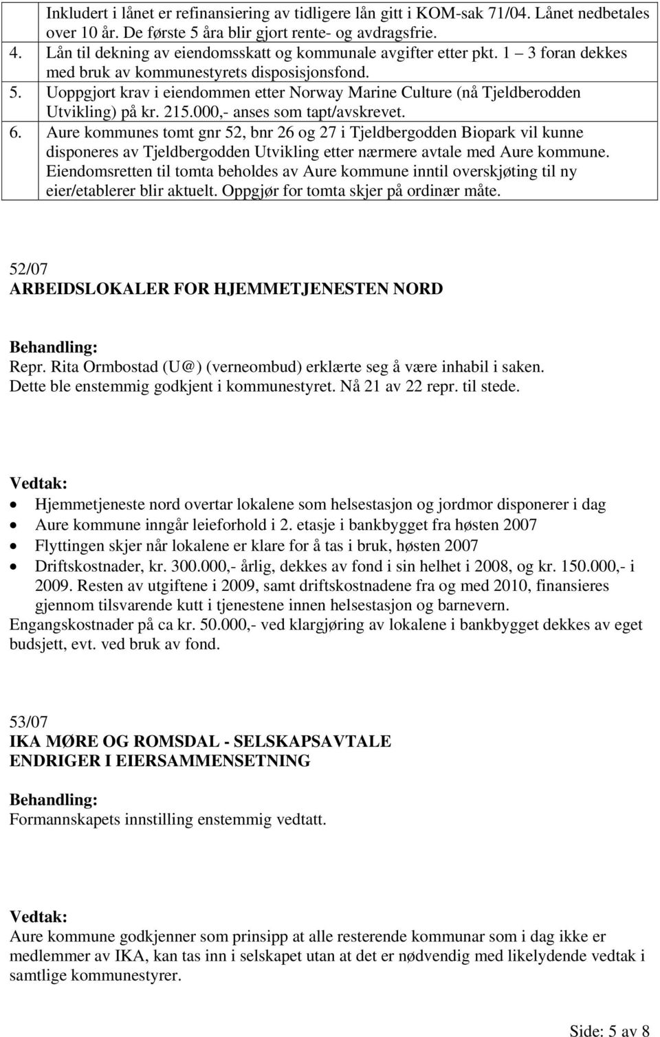 Uoppgjort krav i eiendommen etter Norway Marine Culture (nå Tjeldberodden Utvikling) på kr. 215.000,- anses som tapt/avskrevet. 6.