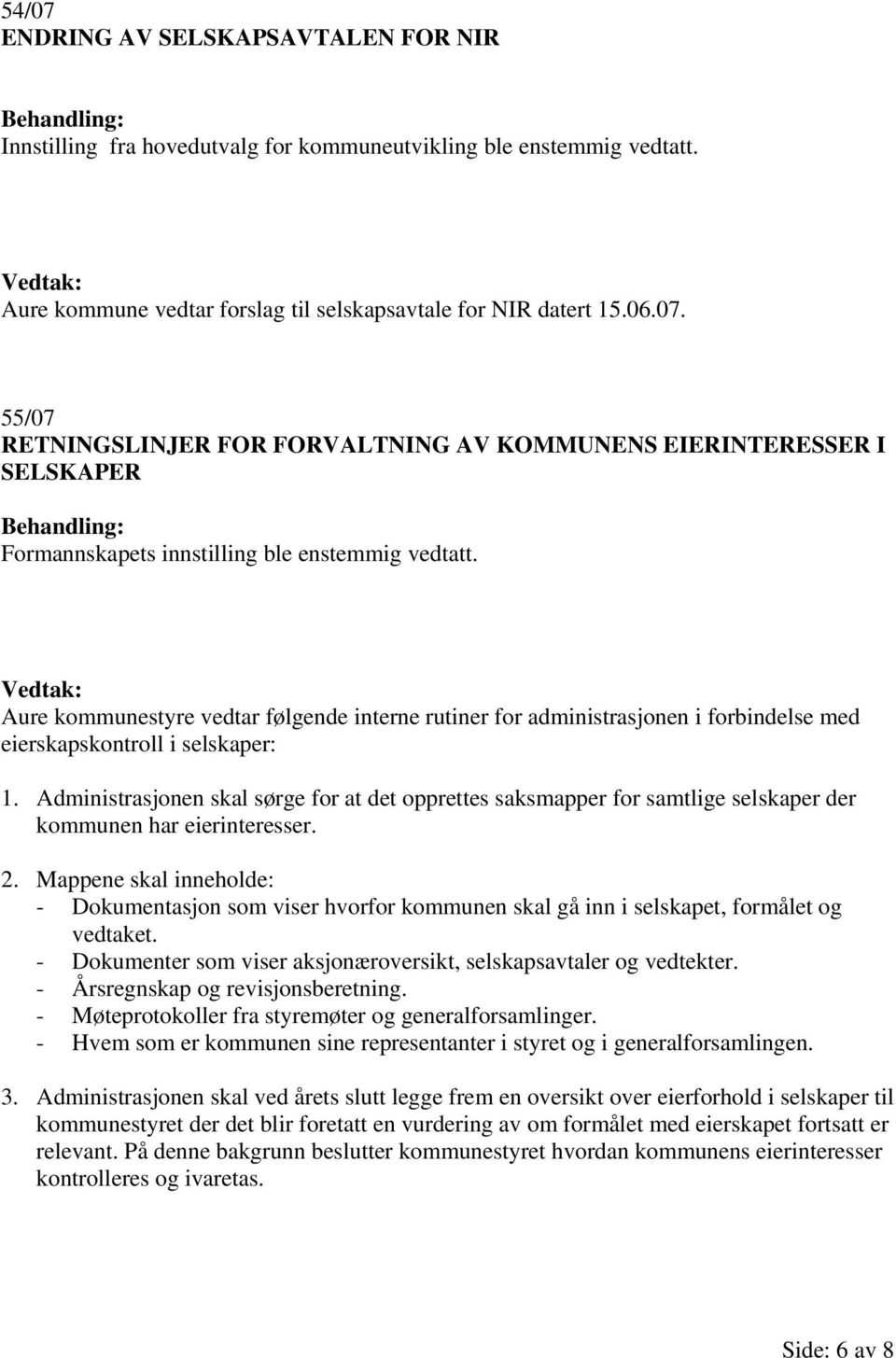 Administrasjonen skal sørge for at det opprettes saksmapper for samtlige selskaper der kommunen har eierinteresser. 2.