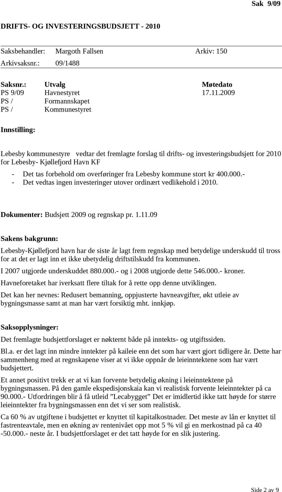 overføringer fra Lebesby kommune stort kr 400.000.- - Det vedtas ingen investeringer utover ordinært vedlikehold i 2010. Dokumenter: Budsjett 2009 og regnskap pr. 1.11.