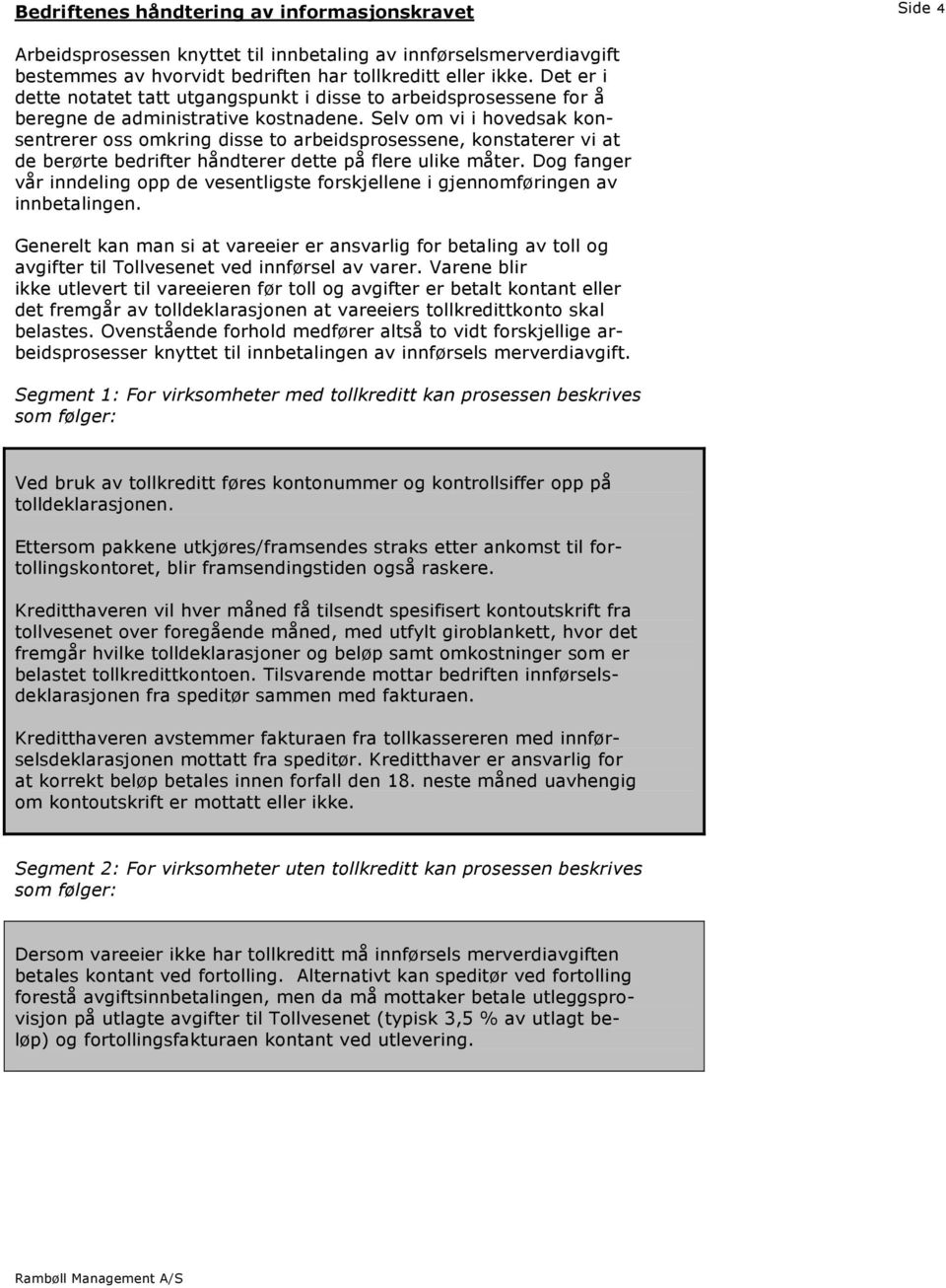 Selv om vi i hovedsak konsentrerer oss omkring disse to arbeidsprosessene, konstaterer vi at de berørte bedrifter håndterer dette på flere ulike måter.