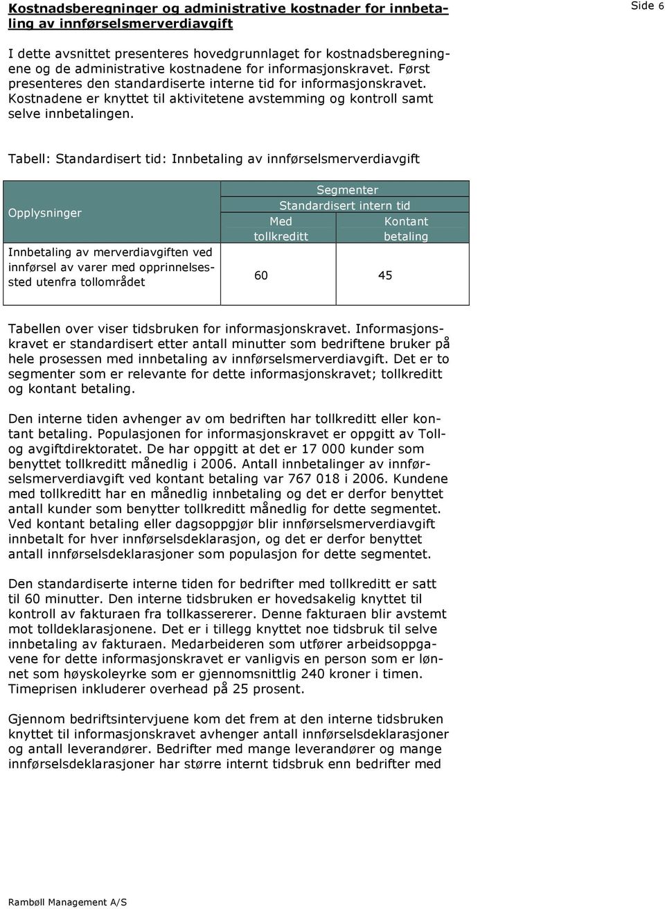 Tabell: Standardisert tid: Innbetaling av innførselsmerverdiavgift Opplysninger Innbetaling av merverdiavgiften ved innførsel av varer med opprinnelsessted utenfra tollområdet Segmenter Standardisert