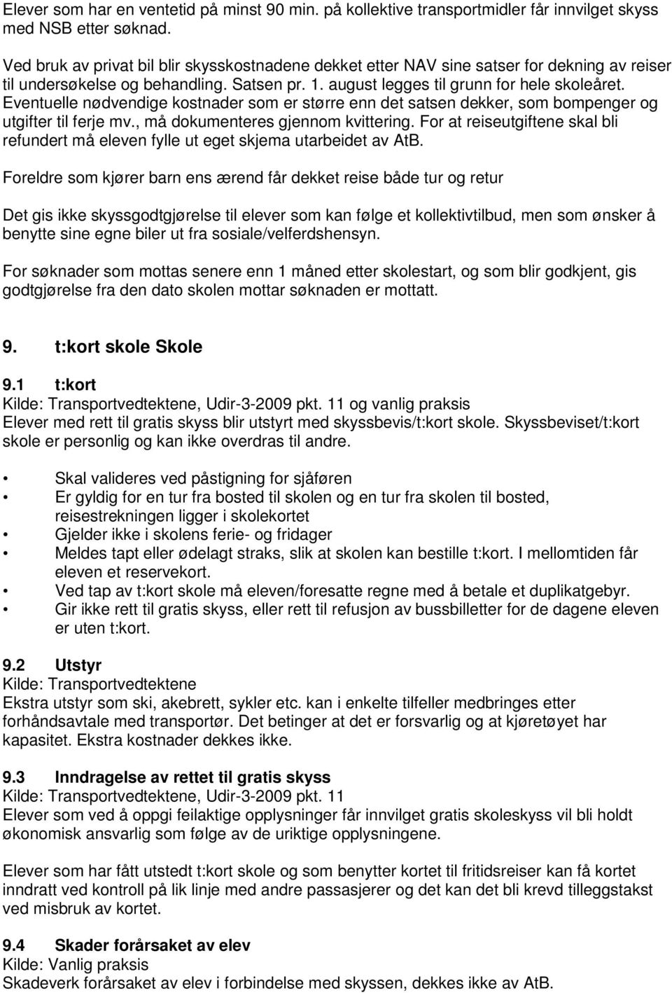 Eventuelle nødvendige kostnader som er større enn det satsen dekker, som bompenger og utgifter til ferje mv., må dokumenteres gjennom kvittering.