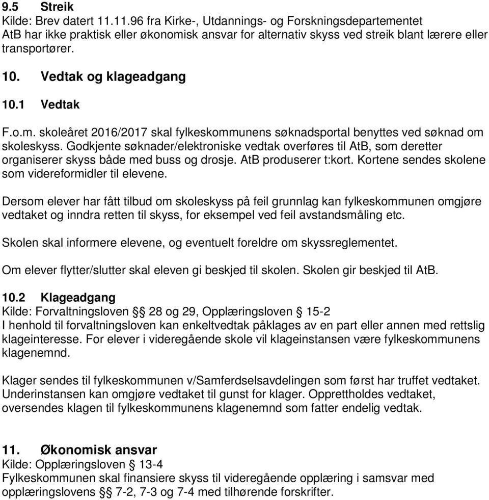 Godkjente søknader/elektroniske vedtak overføres til AtB, som deretter organiserer skyss både med buss og drosje. AtB produserer t:kort. Kortene sendes skolene som videreformidler til elevene.