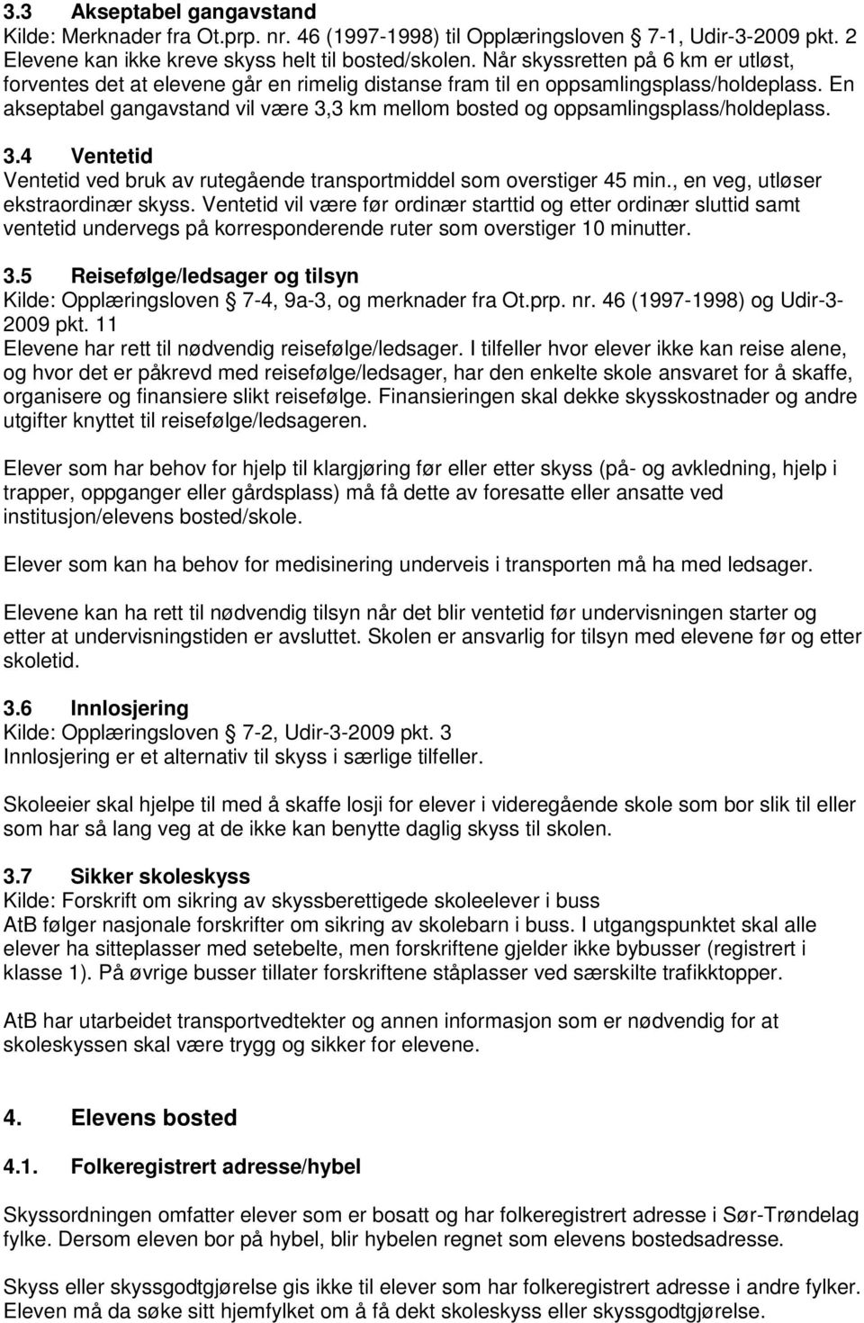 En akseptabel gangavstand vil være 3,3 km mellom bosted og oppsamlingsplass/holdeplass. 3.4 Ventetid Ventetid ved bruk av rutegående transportmiddel som overstiger 45 min.