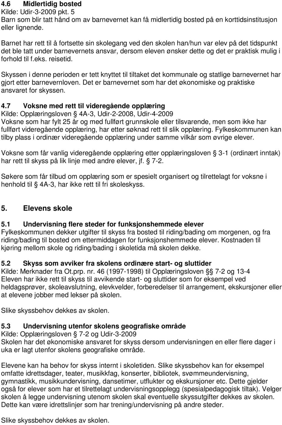 til f.eks. reisetid. Skyssen i denne perioden er tett knyttet til tiltaket det kommunale og statlige barnevernet har gjort etter barnevernloven.