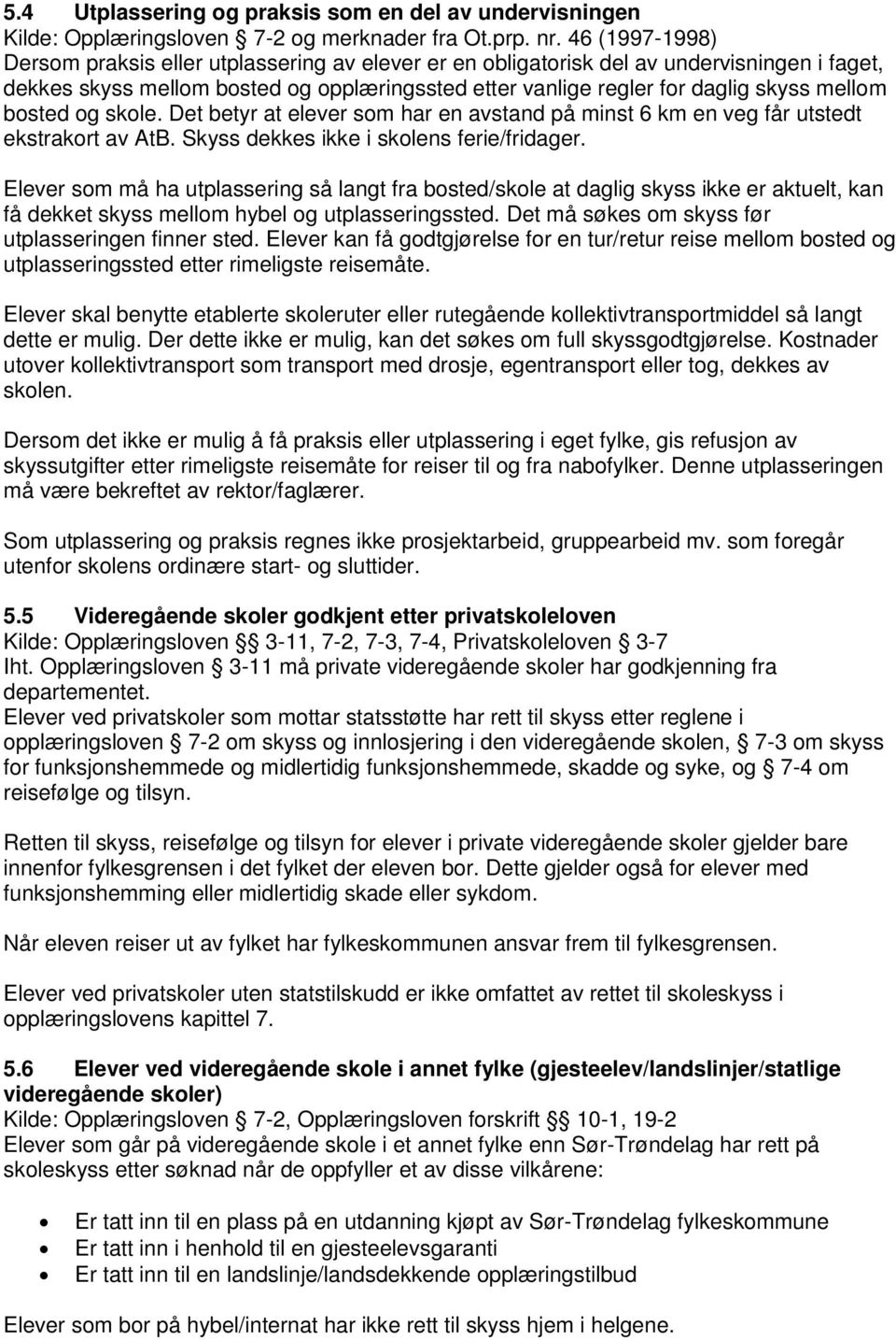 bosted og skole. Det betyr at elever som har en avstand på minst 6 km en veg får utstedt ekstrakort av AtB. Skyss dekkes ikke i skolens ferie/fridager.